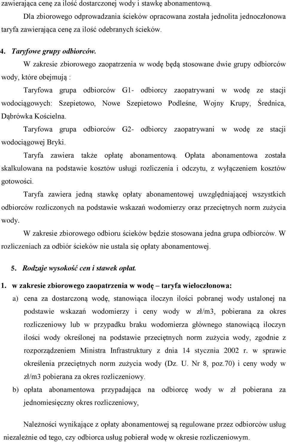 W zakresie zbiorowego zaopatrzenia w wodę będą stosowane dwie grupy odbiorców wody, które obejmują : Taryfowa grupa odbiorców G1- odbiorcy zaopatrywani w wodę ze stacji wodociągowych: Szepietowo,