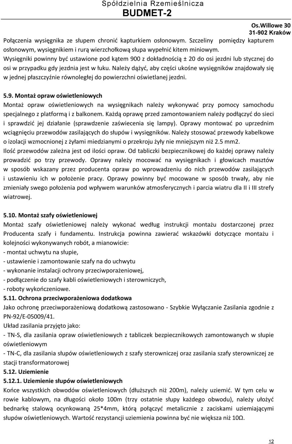 Należy dążyć, aby części ukośne wysięgników znajdowały się w jednej płaszczyźnie równoległej do powierzchni oświetlanej jezdni. 5.9.
