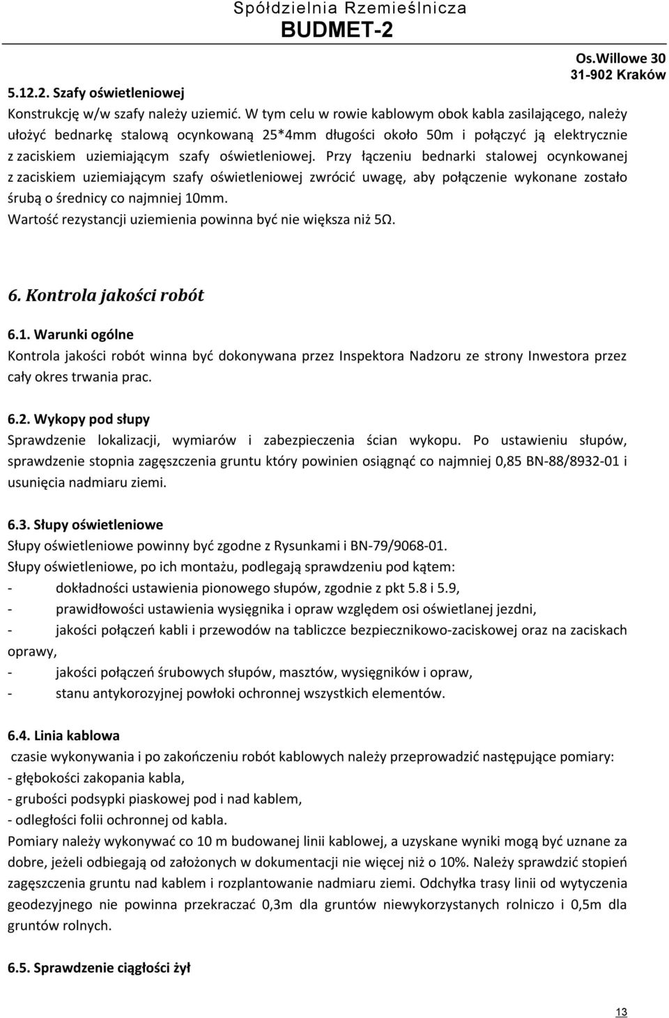 Przy łączeniu bednarki stalowej ocynkowanej z zaciskiem uziemiającym szafy oświetleniowej zwrócić uwagę, aby połączenie wykonane zostało śrubą o średnicy co najmniej 10mm.