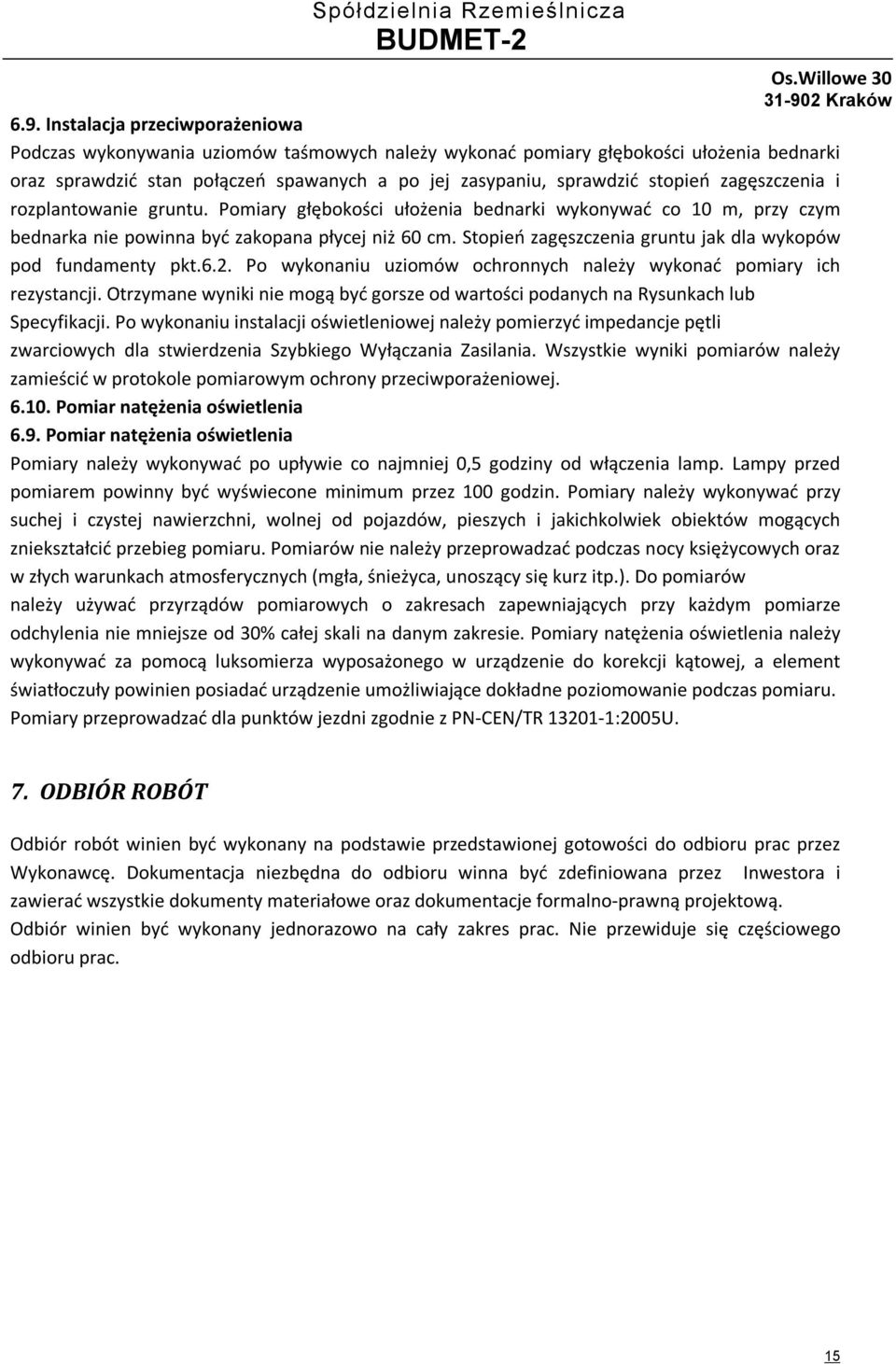 Stopień zagęszczenia gruntu jak dla wykopów pod fundamenty pkt.6.2. Po wykonaniu uziomów ochronnych należy wykonać pomiary ich rezystancji.