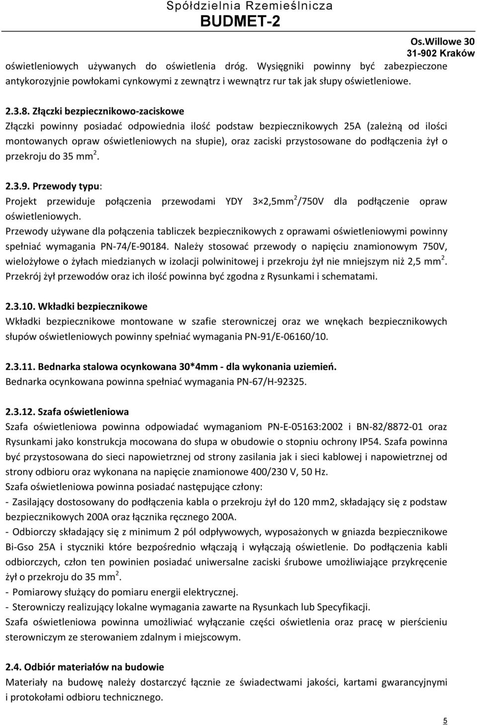 podłączenia żył o przekroju do 35 mm 2. 2.3.9. Przewody typu: Projekt przewiduje połączenia przewodami YDY 3 2,5mm 2 /750V dla podłączenie opraw oświetleniowych.