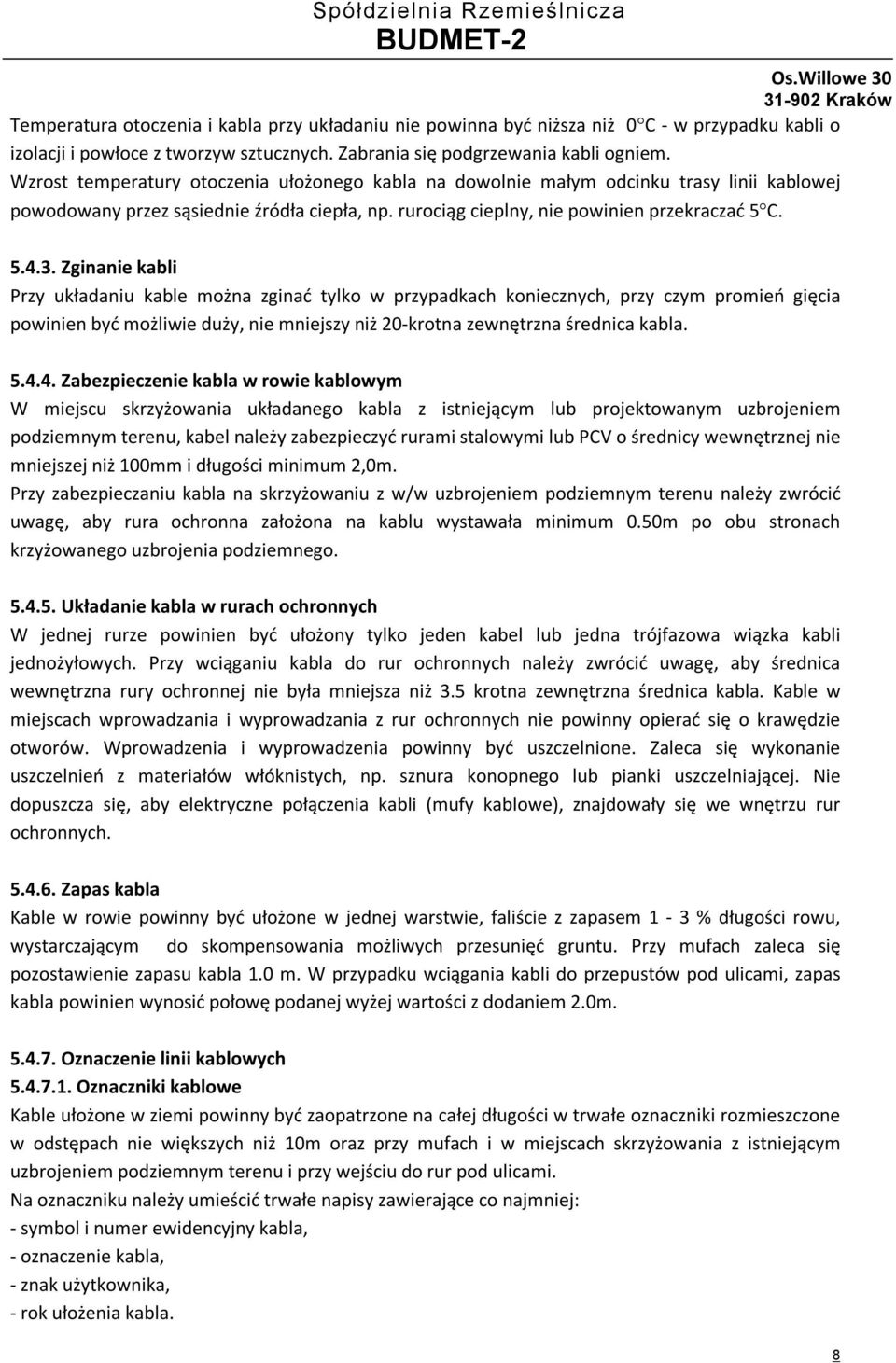 Zginanie kabli Przy układaniu kable można zginać tylko w przypadkach koniecznych, przy czym promień gięcia powinien być możliwie duży, nie mniejszy niż 20-krotna zewnętrzna średnica kabla. 5.4.