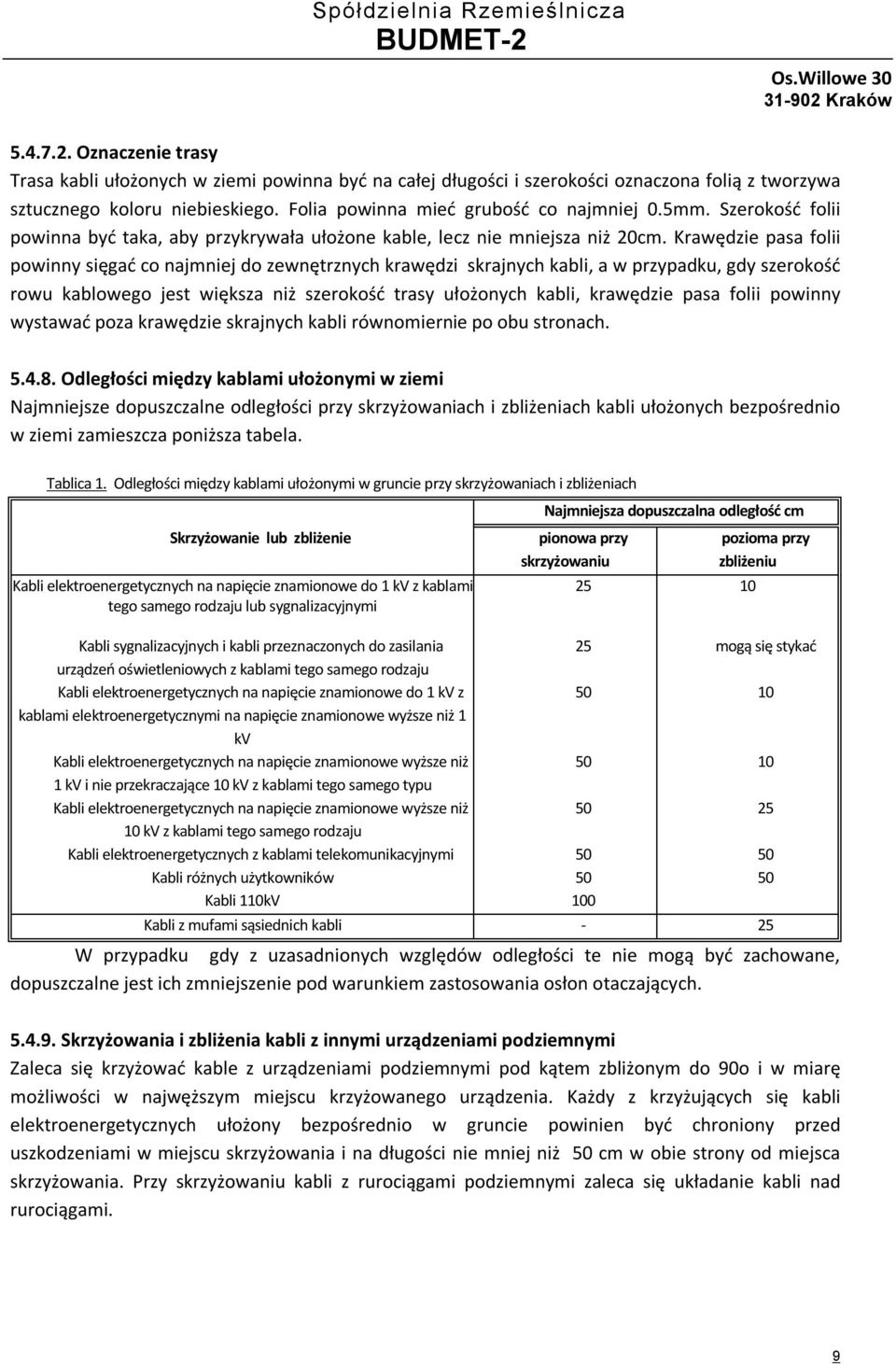 Krawędzie pasa folii powinny sięgać co najmniej do zewnętrznych krawędzi skrajnych kabli, a w przypadku, gdy szerokość rowu kablowego jest większa niż szerokość trasy ułożonych kabli, krawędzie pasa