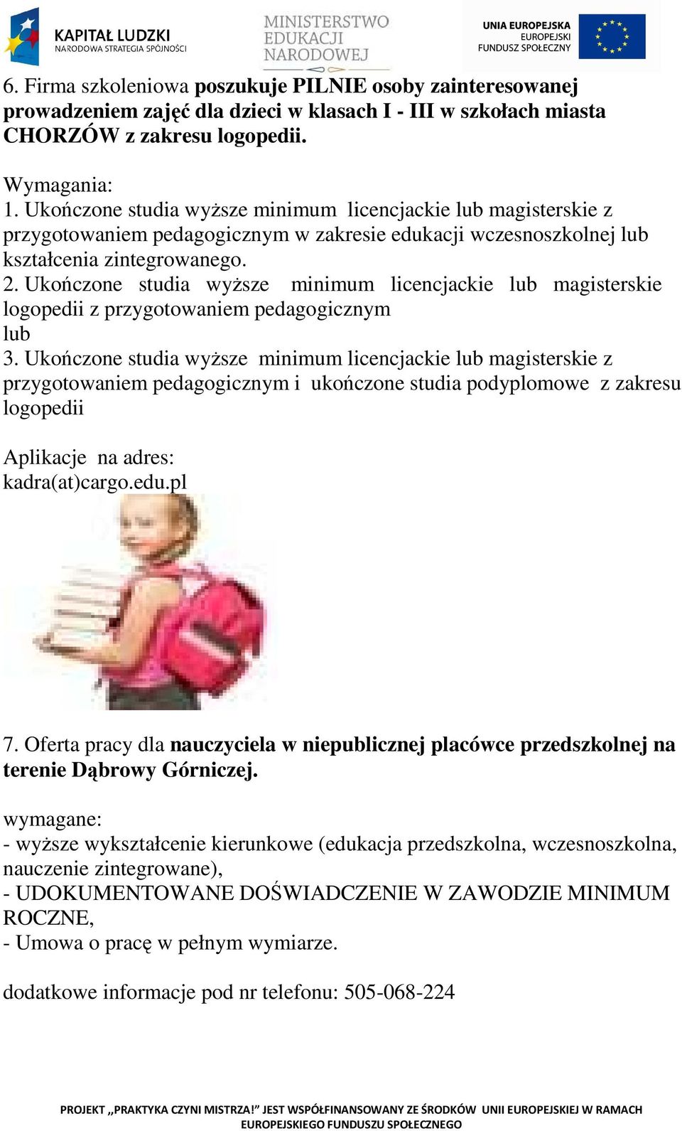 Ukończone studia wyższe minimum licencjackie lub magisterskie logopedii z przygotowaniem pedagogicznym lub 3.