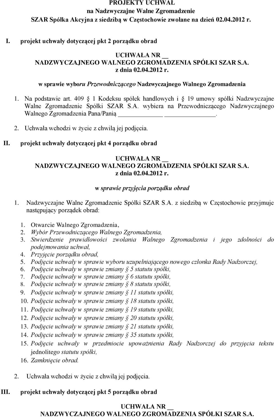 409 1 Kodeksu spółek handlowych i 19 umowy spółki Nadzwyczajne Walne Zgromadzenie Spółki SZAR S.A. wybiera na Przewodniczącego Nadzwyczajnego Walnego Zgromadzenia Pana/Panią. II.