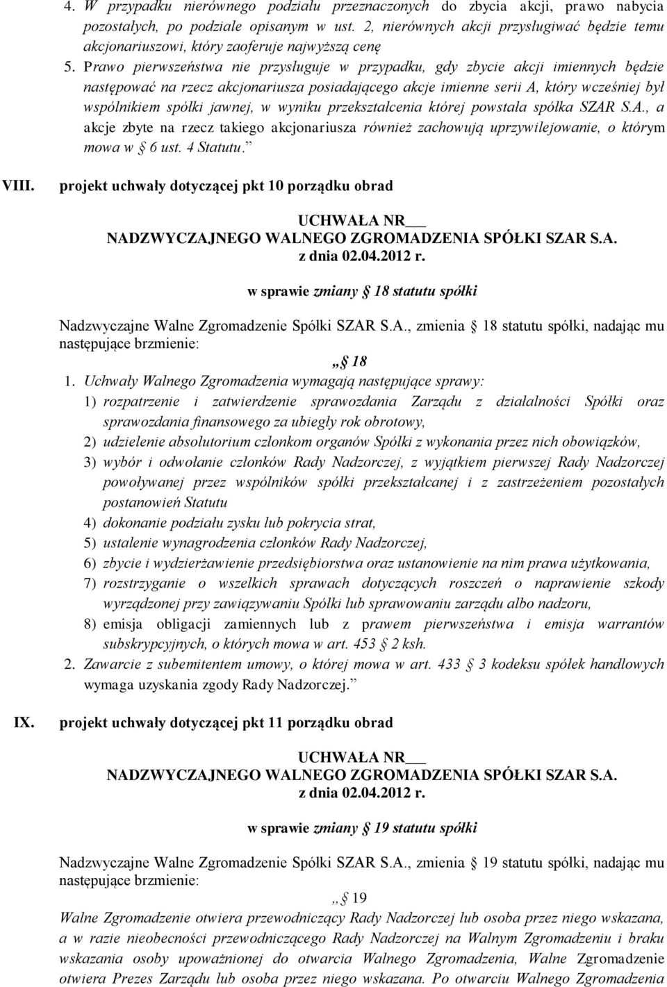 Prawo pierwszeństwa nie przysługuje w przypadku, gdy zbycie akcji imiennych będzie następować na rzecz akcjonariusza posiadającego akcje imienne serii A, który wcześniej był wspólnikiem spółki