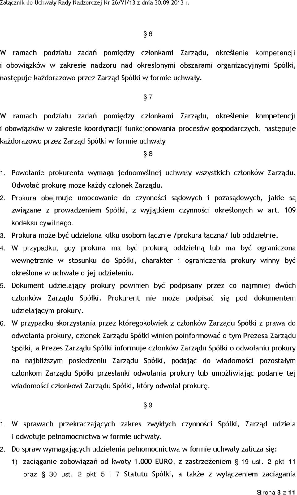 7 W ramach podziału zadań pomiędzy członkami Zarządu, określenie kompetencji i obowiązków w zakresie koordynacji funkcjonowania procesów gospodarczych, następuje każdorazowo przez Zarząd Spółki w