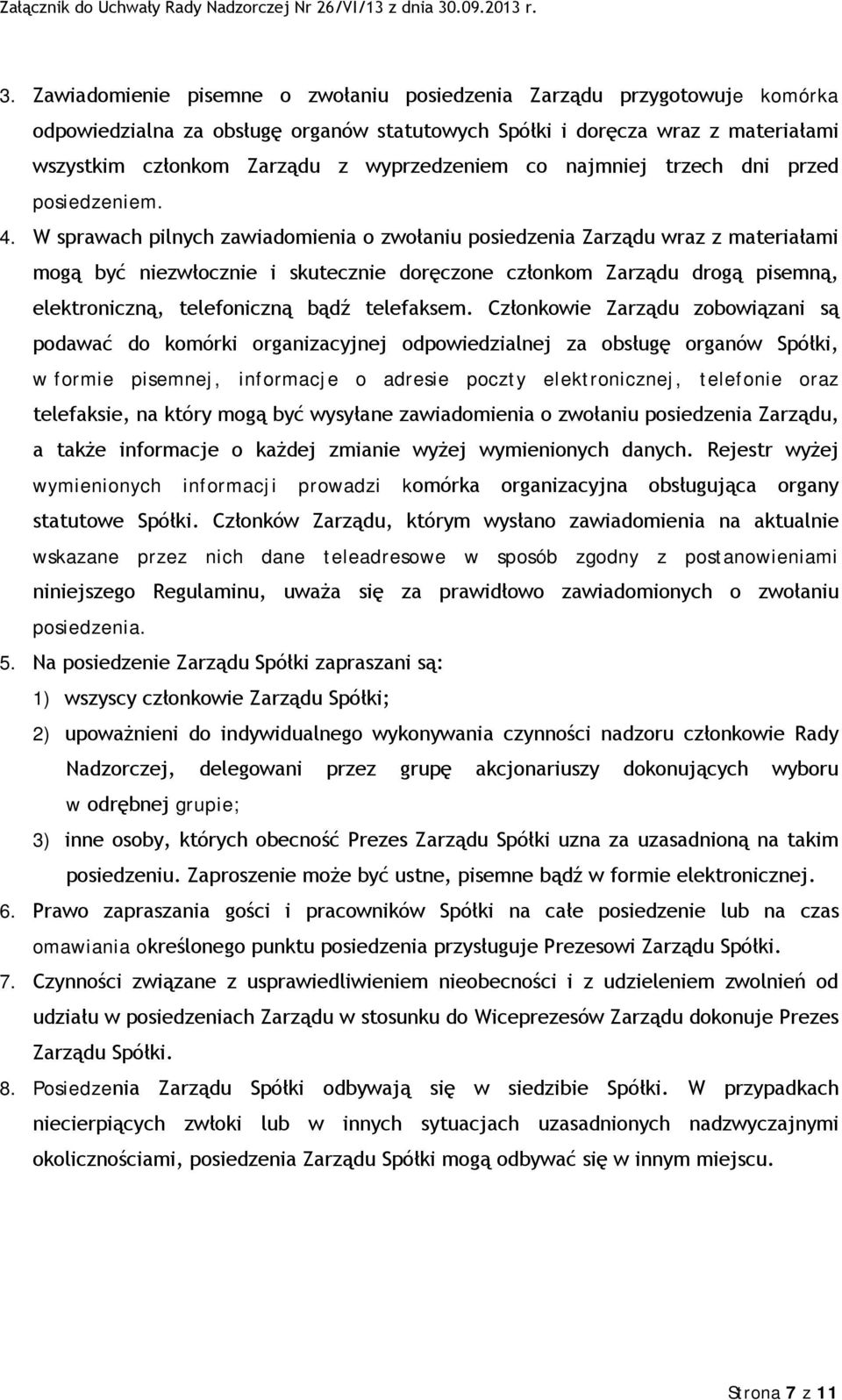 W sprawach pilnych zawiadomienia o zwołaniu posiedzenia Zarządu wraz z materiałami mogą być niezwłocznie i skutecznie doręczone członkom Zarządu drogą pisemną, elektroniczną, telefoniczną bądź