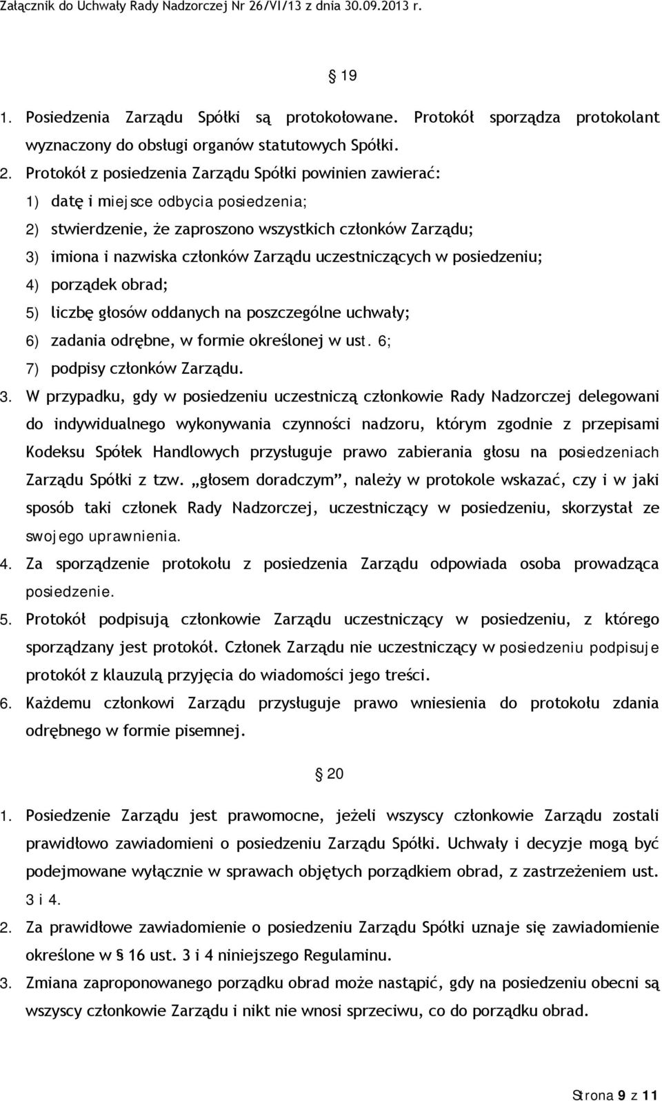 uczestniczących w posiedzeniu; 4) porządek obrad; 5) liczbę głosów oddanych na poszczególne uchwały; 6) zadania odrębne, w formie określonej w ust. 6; 7) podpisy członków Zarządu. 3.