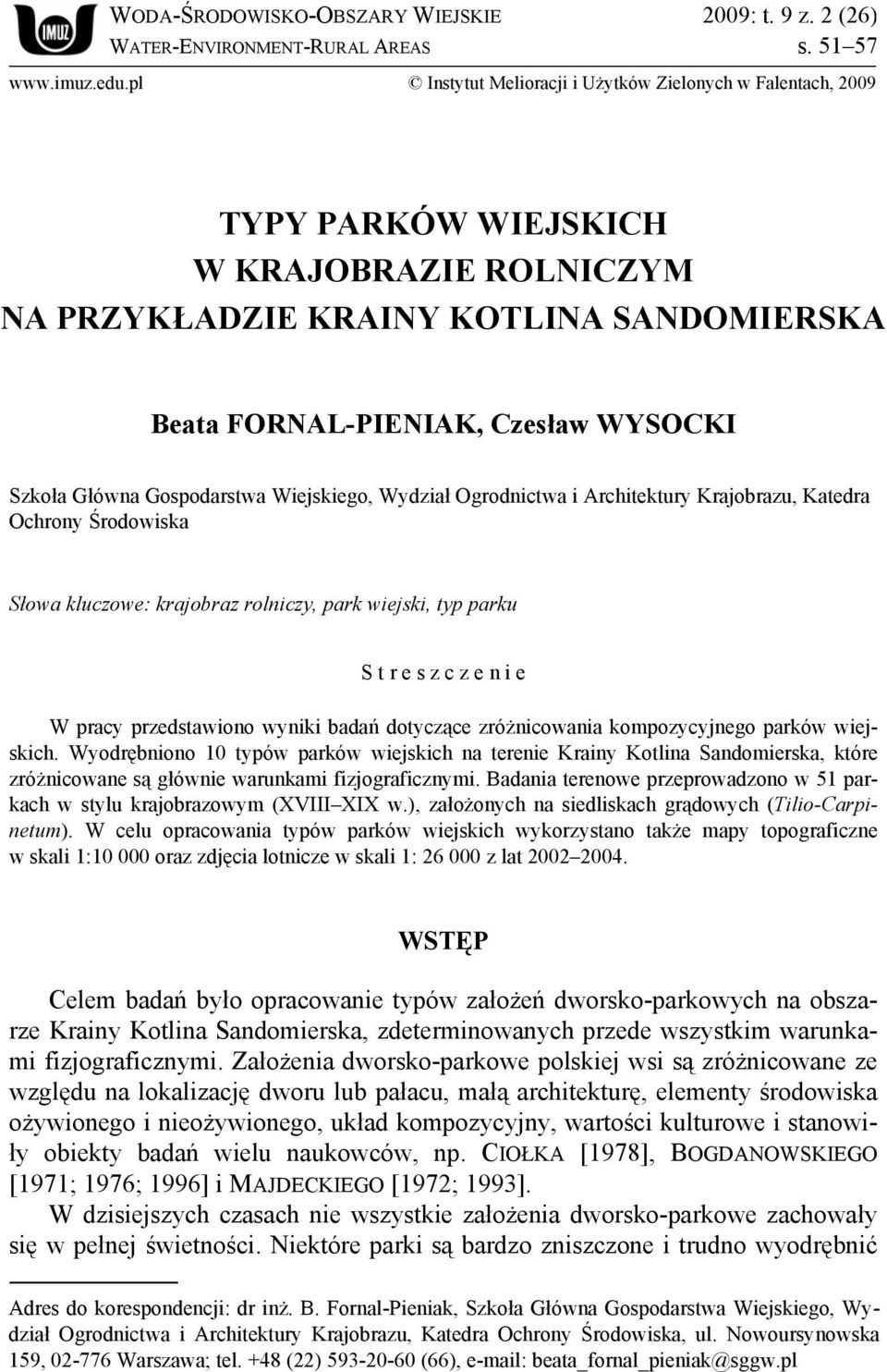 Główna Gospodarstwa Wiejskiego, Wydział Ogrodnictwa i Architektury Krajobrazu, Katedra Ochrony Środowiska Słowa kluczowe: krajobraz rolniczy, park wiejski, typ parku S t r e s z c z e n i e W pracy