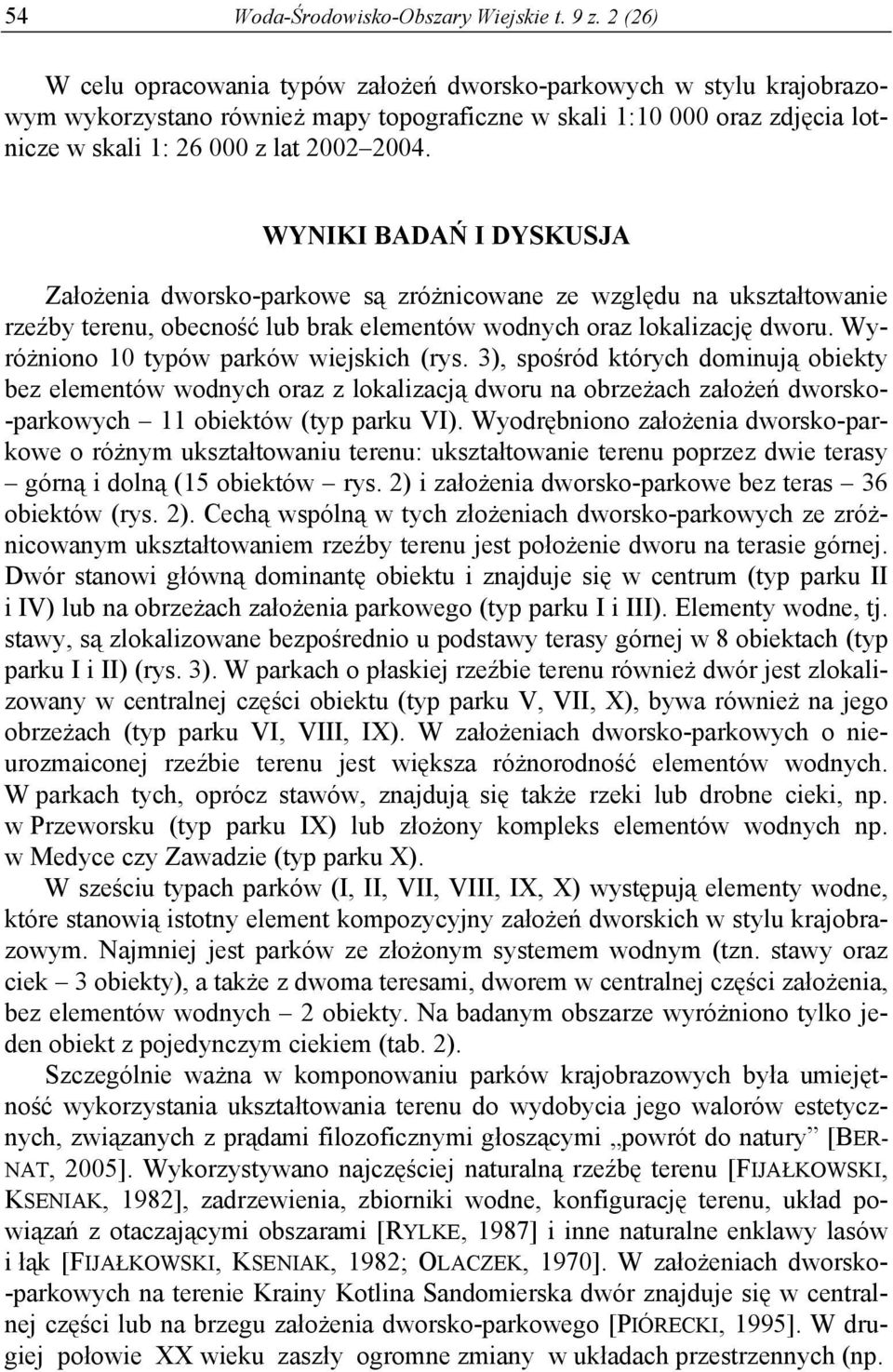 WYNIKI BADAŃ I DYSKUSJA Założenia dworsko-parkowe są zróżnicowane ze względu na ukształtowanie rzeźby terenu, obecność lub brak elementów wodnych oraz lokalizację dworu.