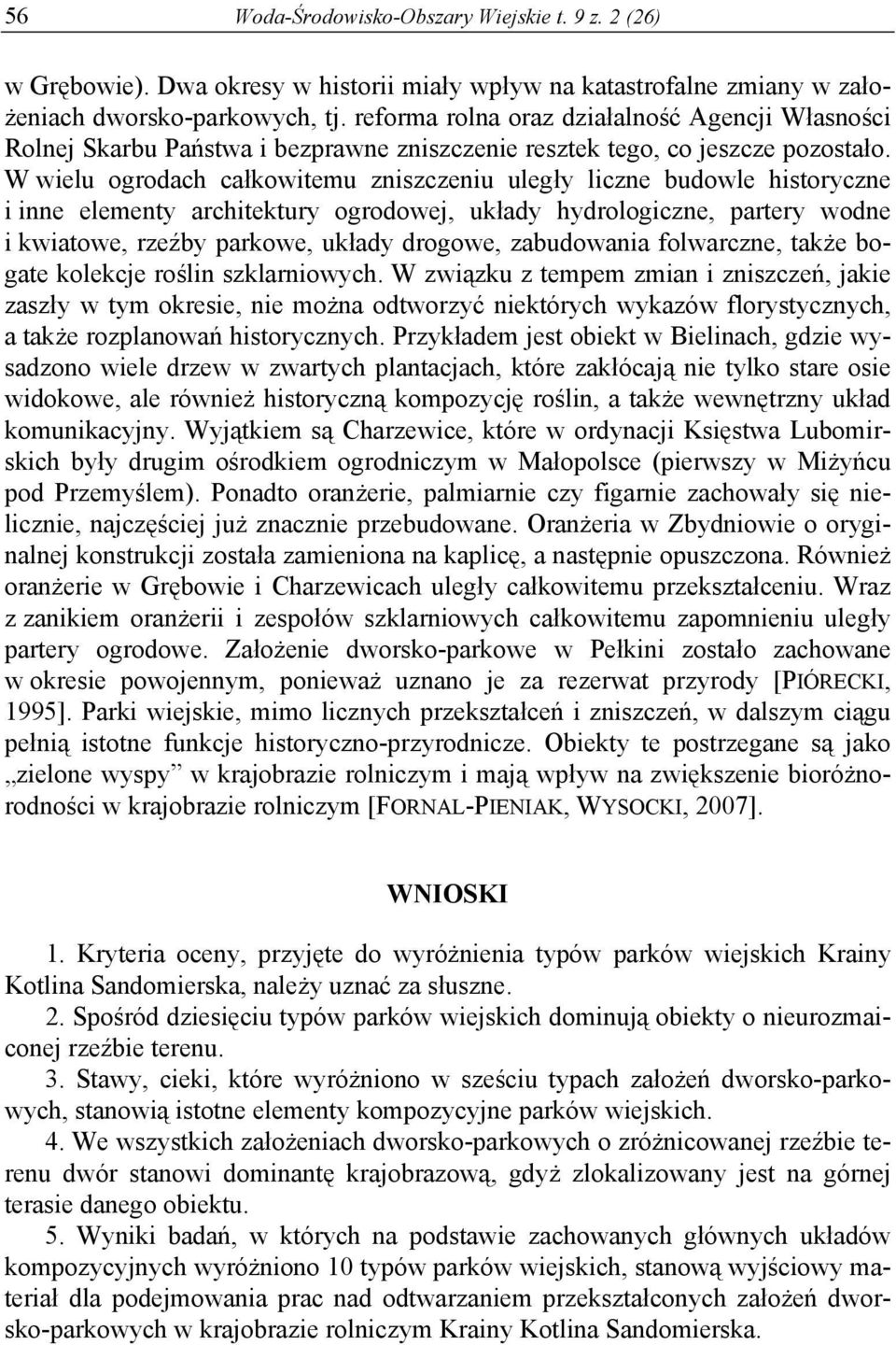W wielu ogrodach całkowitemu zniszczeniu uległy liczne budowle historyczne i inne elementy architektury ogrodowej, układy hydrologiczne, partery wodne i kwiatowe, rzeźby parkowe, układy drogowe,