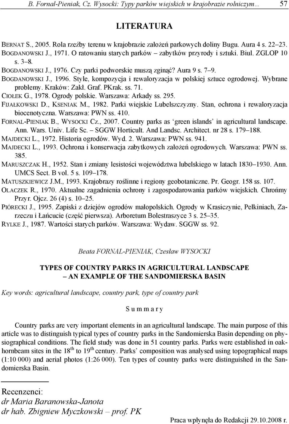 Style, kompozycja i rewaloryzacja w polskiej sztuce ogrodowej. Wybrane problemy. Kraków: Zakł. Graf. PKrak. ss. 71. CIOŁEK G., 1978. Ogrody polskie. Warszawa: Arkady ss. 295. FIJAŁKOWSKI D.