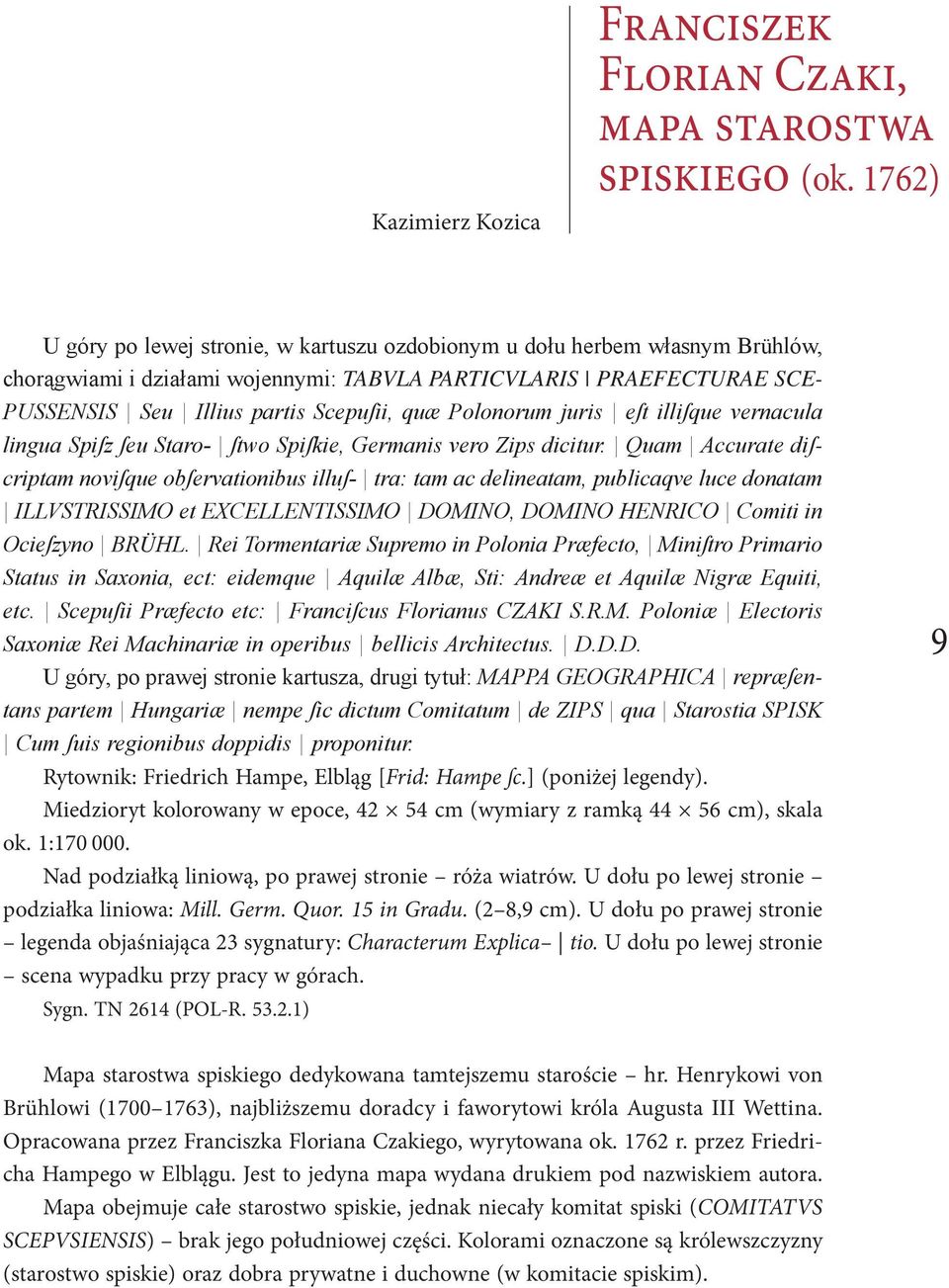 Polonorum juris eſt illiſque vernacula lingua Spiſz ſeu Staro- ſtwo Spiſkie, Germanis vero Zips dicitur.