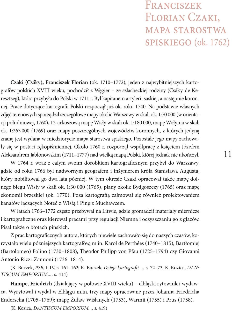 Był kapitanem artylerii saskiej, a następnie ko ron - nej. Prace dotyczące kartografii Polski rozpoczął już ok. roku 1740.