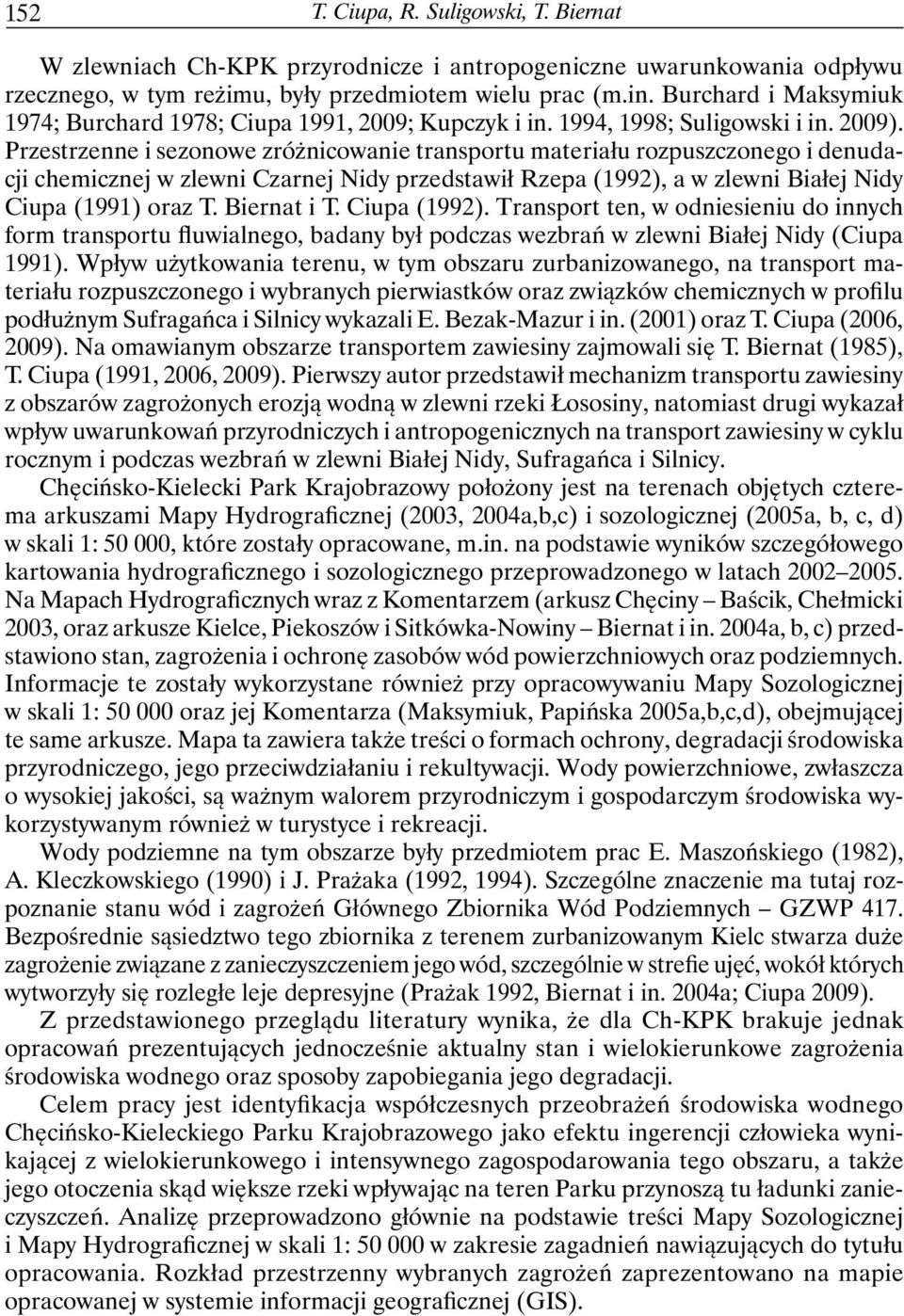 Przestrzenne i sezonowe zróżnicowanie transportu materiału rozpuszczonego i denudacji chemicznej w zlewni Czarnej Nidy przedstawił Rzepa (1992), a w zlewni Białej Nidy Ciupa (1991) oraz T.