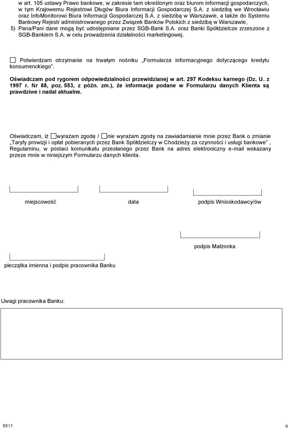 z siedzibą w Warszawie, a także do Systemu Bankowy Rejestr administrowanego przez Związek Banków Polskich z siedzibą w Warszawie, 5) Pana/Pani dane mogą być udostępniane przez SGB-Bank S.A.