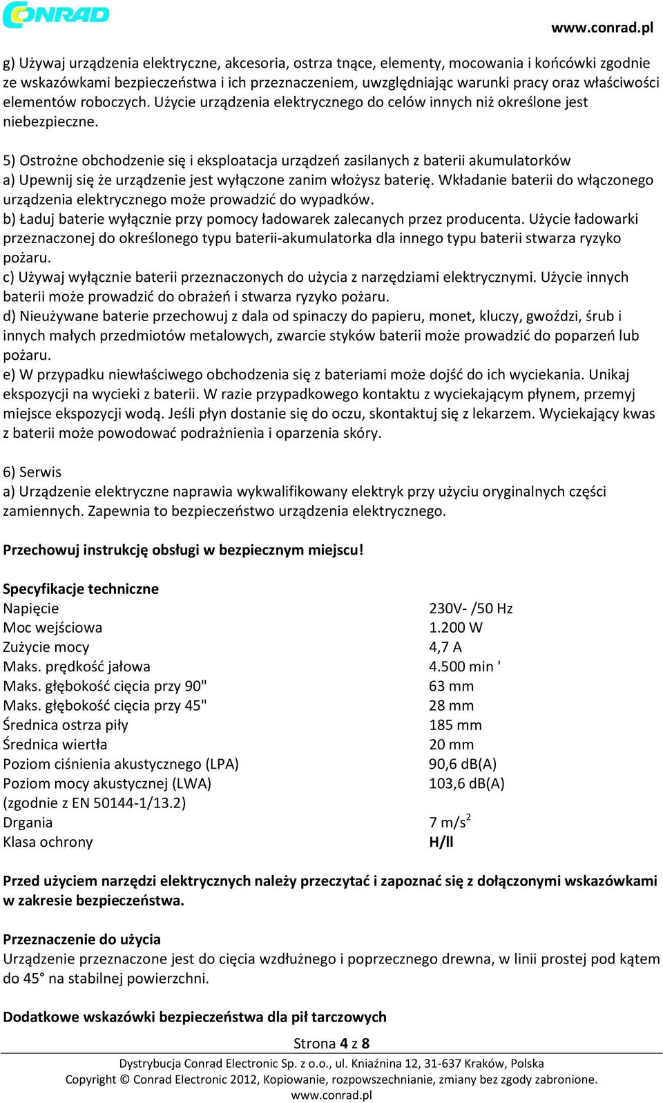 5) Ostrożne obchodzenie się i eksploatacja urządzeń zasilanych z baterii akumulatorków a) Upewnij się że urządzenie jest wyłączone zanim włożysz baterię.