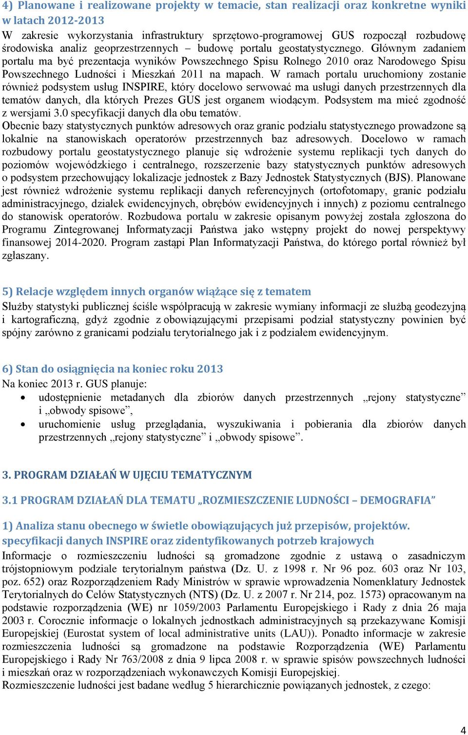 Głównym zadaniem portalu ma być prezentacja wyników Powszechnego Spisu Rolnego 2010 oraz Narodowego Spisu Powszechnego Ludności i Mieszkań 2011 na mapach.