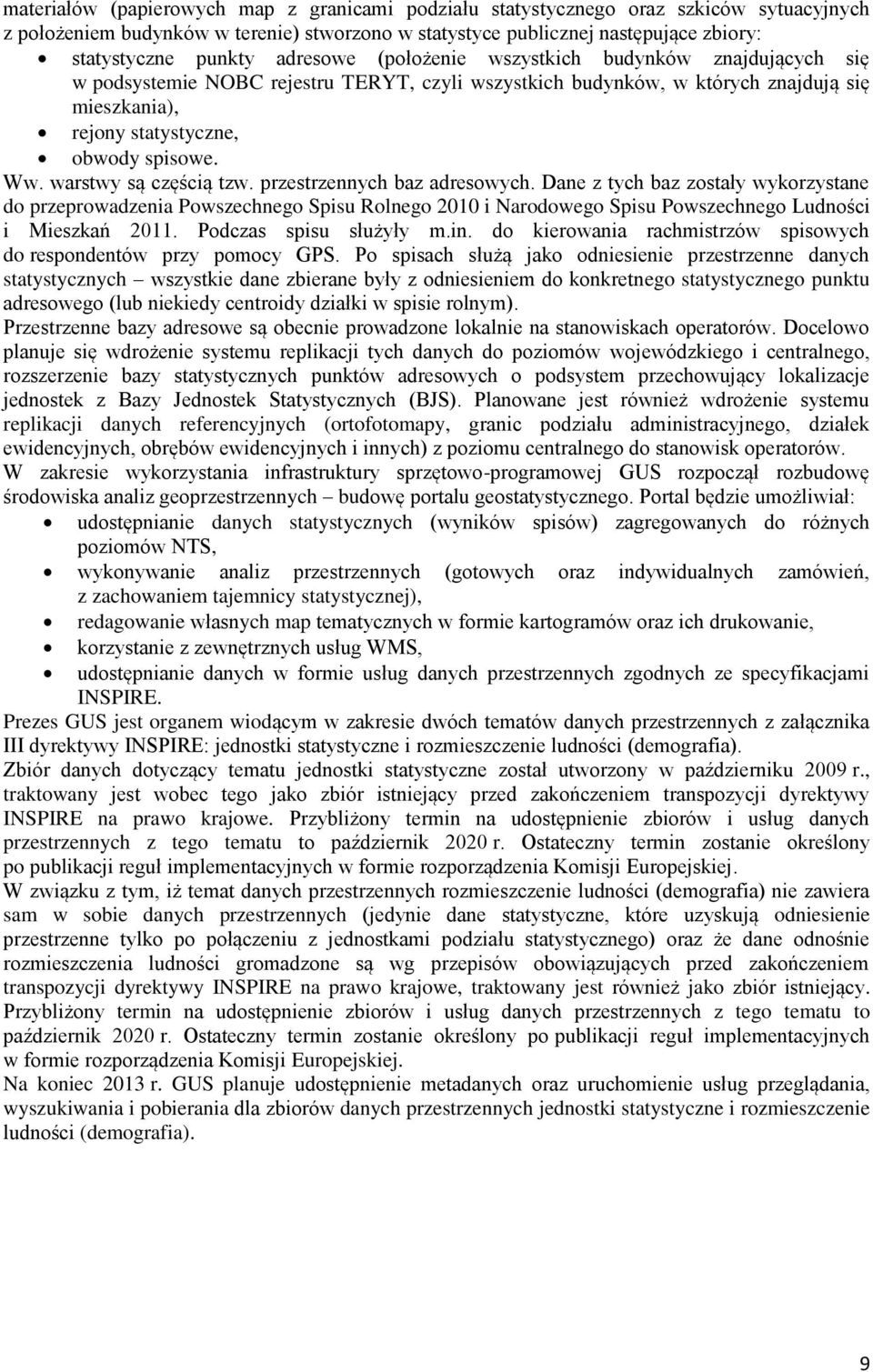 warstwy są częścią tzw. przestrzennych baz adresowych. Dane z tych baz zostały wykorzystane do przeprowadzenia Powszechnego Spisu Rolnego 2010 i Narodowego Spisu Powszechnego Ludności i Mieszkań 2011.