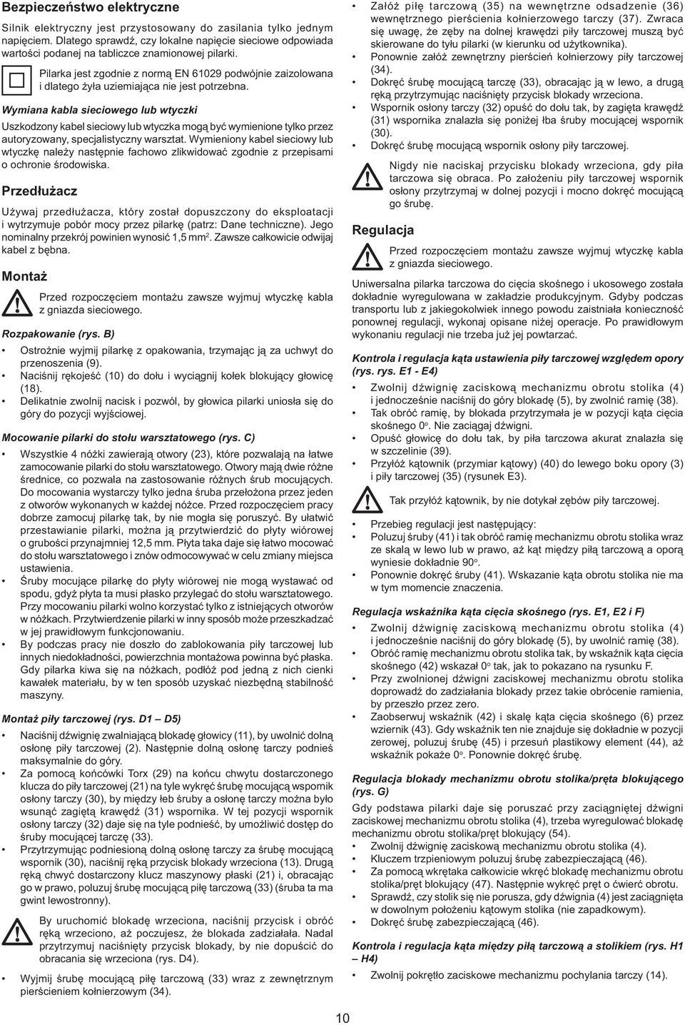 Pilarka jest zgodnie z normą EN 61029 podwójnie zaizolowana i dlatego żyła uziemiająca nie jest potrzebna.