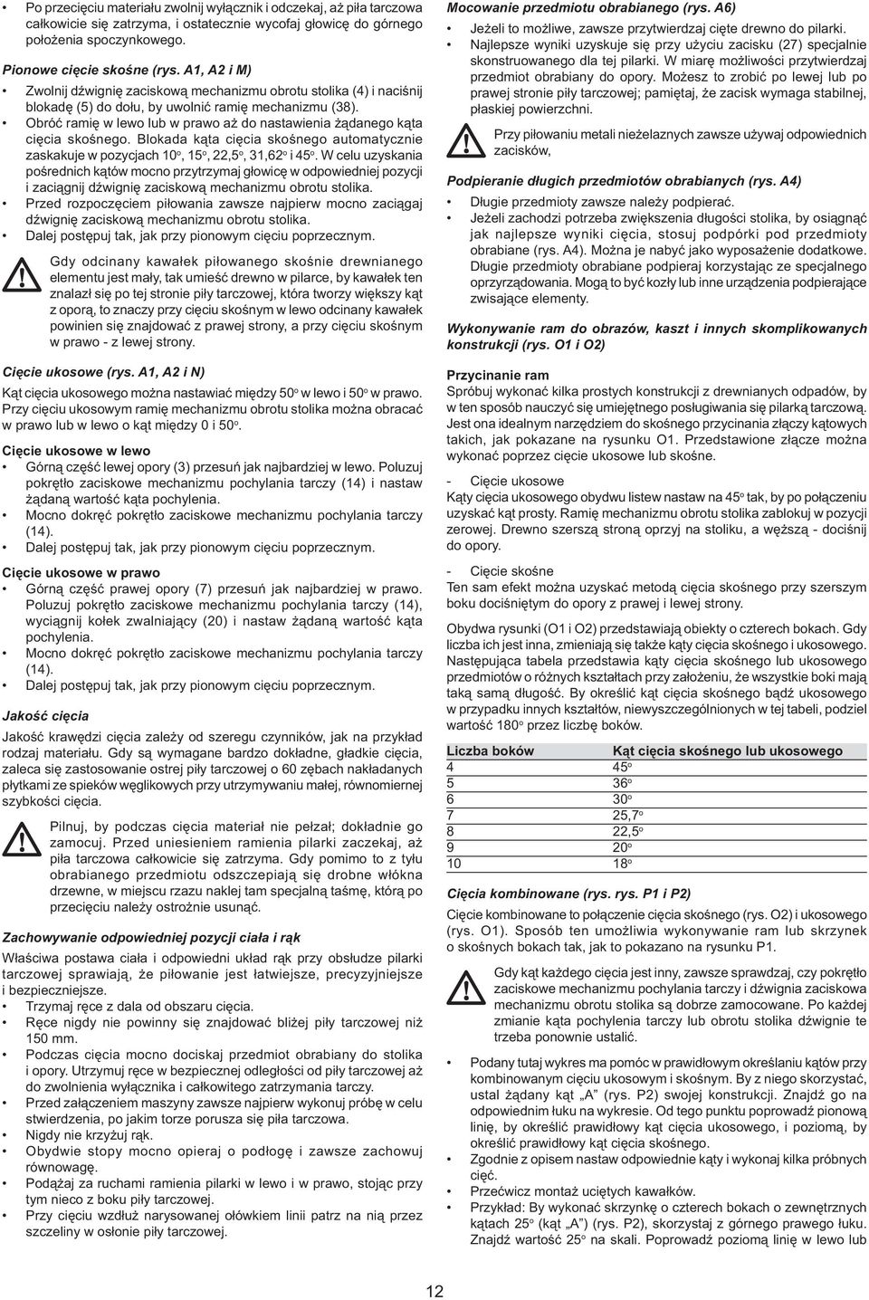 Obróć ramię w lewo lub w prawo aż do nastawienia żądanego kąta cięcia skośnego. Blokada kąta cięcia skośnego automatycznie zaskakuje w pozycjach 10 o, 15 o, 22,5 o, 31,62 o i 45 o.