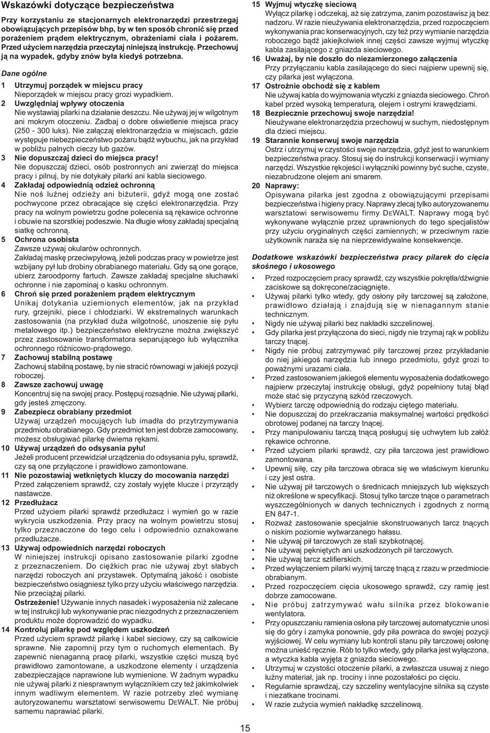 Dane ogólne 1 Utrzymuj porządek w miejscu pracy Nieporządek w miejscu pracy grozi wypadkiem. 2 Uwzględniaj wpływy otoczenia Nie wystawiaj pilarki na działanie deszczu.