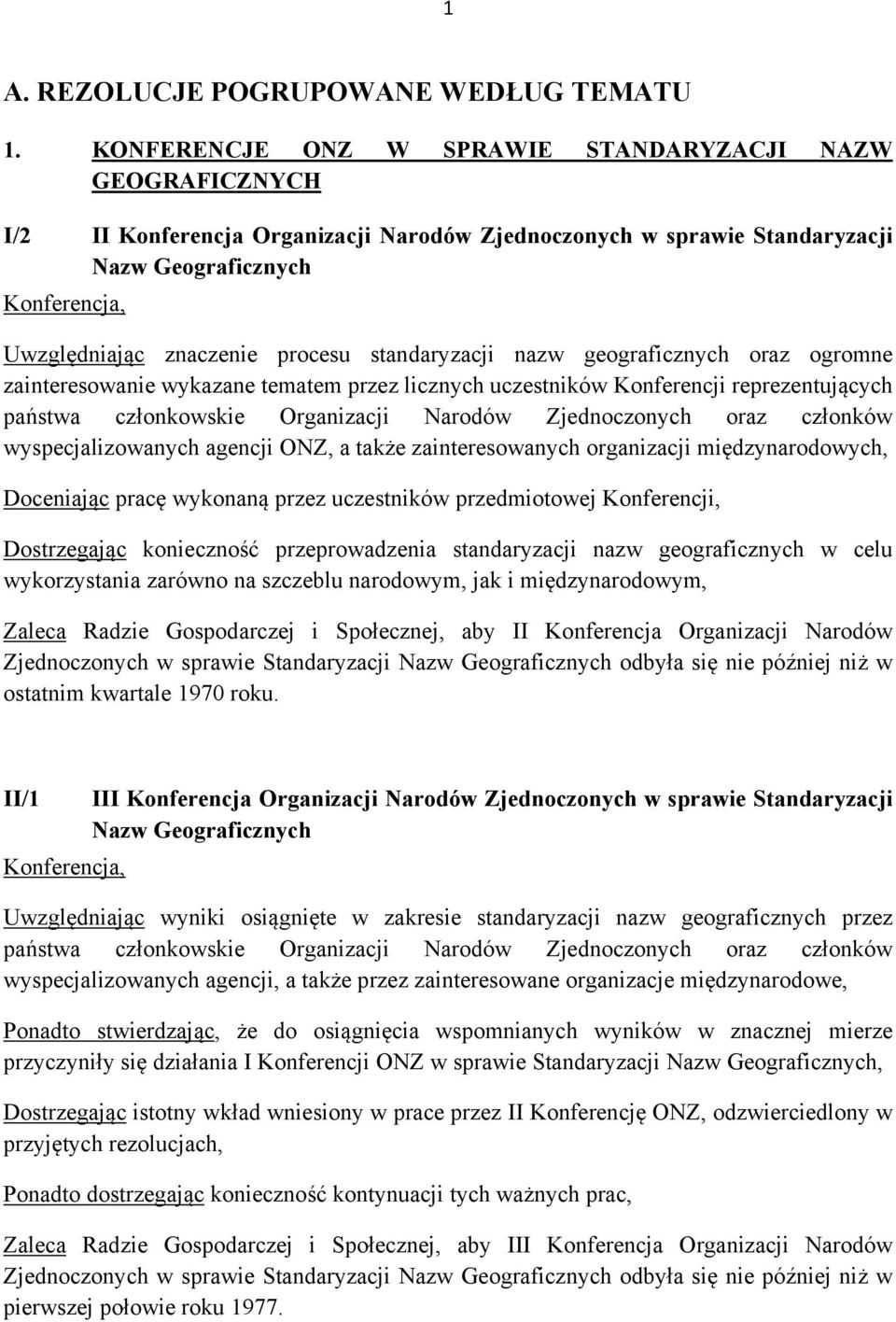 standaryzacji nazw geograficznych oraz ogromne zainteresowanie wykazane tematem przez licznych uczestników Konferencji reprezentujących państwa członkowskie Organizacji Narodów Zjednoczonych oraz