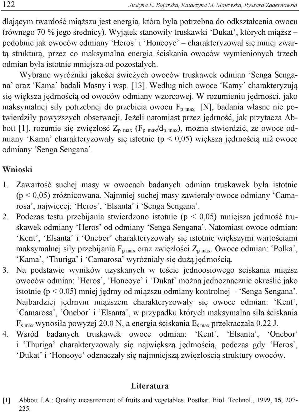 trzech odmian była istotnie mniejsza od pozostałych. Wybrane wyróżniki jakości świeżych owoców truskawek odmian Senga Sengana oraz Kama badali Masny i wsp. [13].