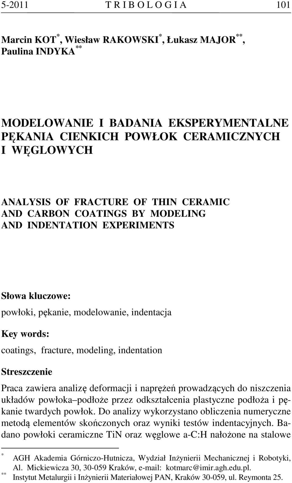 Streszczenie Praca zawiera analizę deformacji i naprężeń prowadzących do niszczenia układów powłoka podłoże przez odkształcenia plastyczne podłoża i pękanie twardych powłok.
