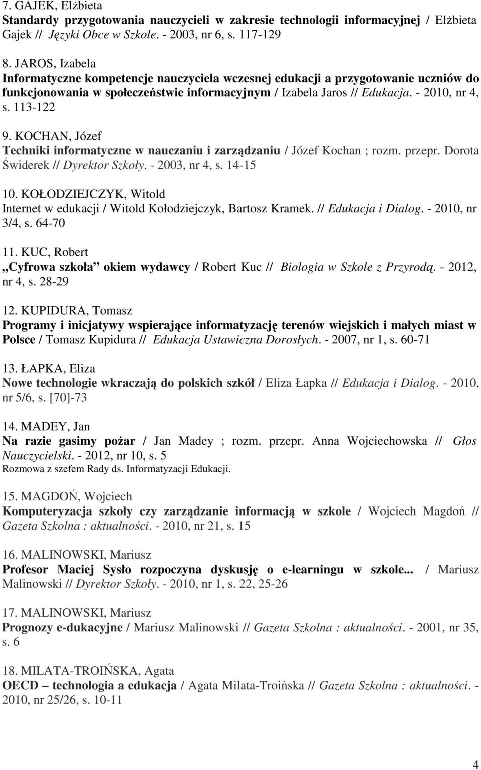 KOCHAN, Józef Techniki informatyczne w nauczaniu i zarządzaniu / Józef Kochan ; rozm. przepr. Dorota Świderek // Dyrektor Szkoły. - 2003, nr 4, s. 14-15 10.