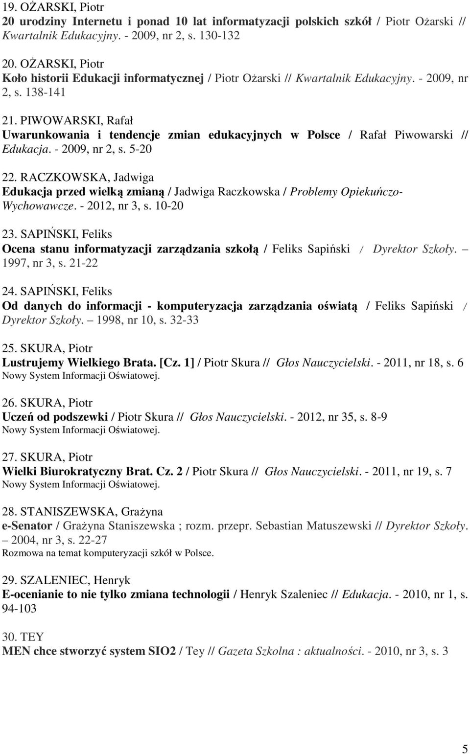 PIWOWARSKI, Rafał Uwarunkowania i tendencje zmian edukacyjnych w Polsce / Rafał Piwowarski // Edukacja. - 2009, nr 2, s. 5-20 22.