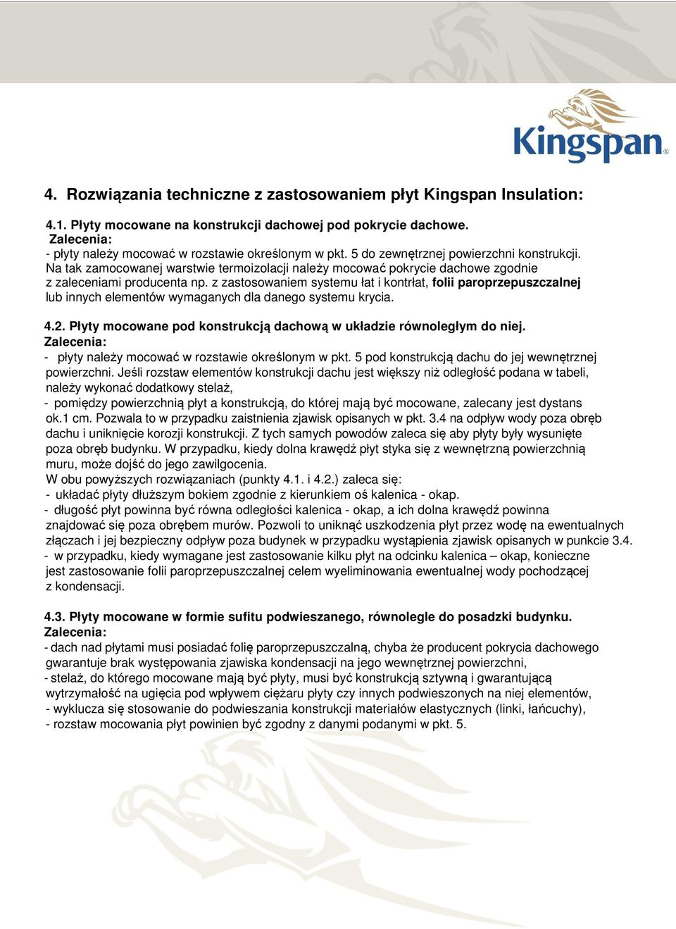 z zastosowaniem systemu łat i kontrłat, folii paroprzepuszczalnej lub innych elementów wymaganych dla danego systemu krycia. 4.2. Płyty mocowane pod konstrukcją dachową w układzie równoległym do niej.