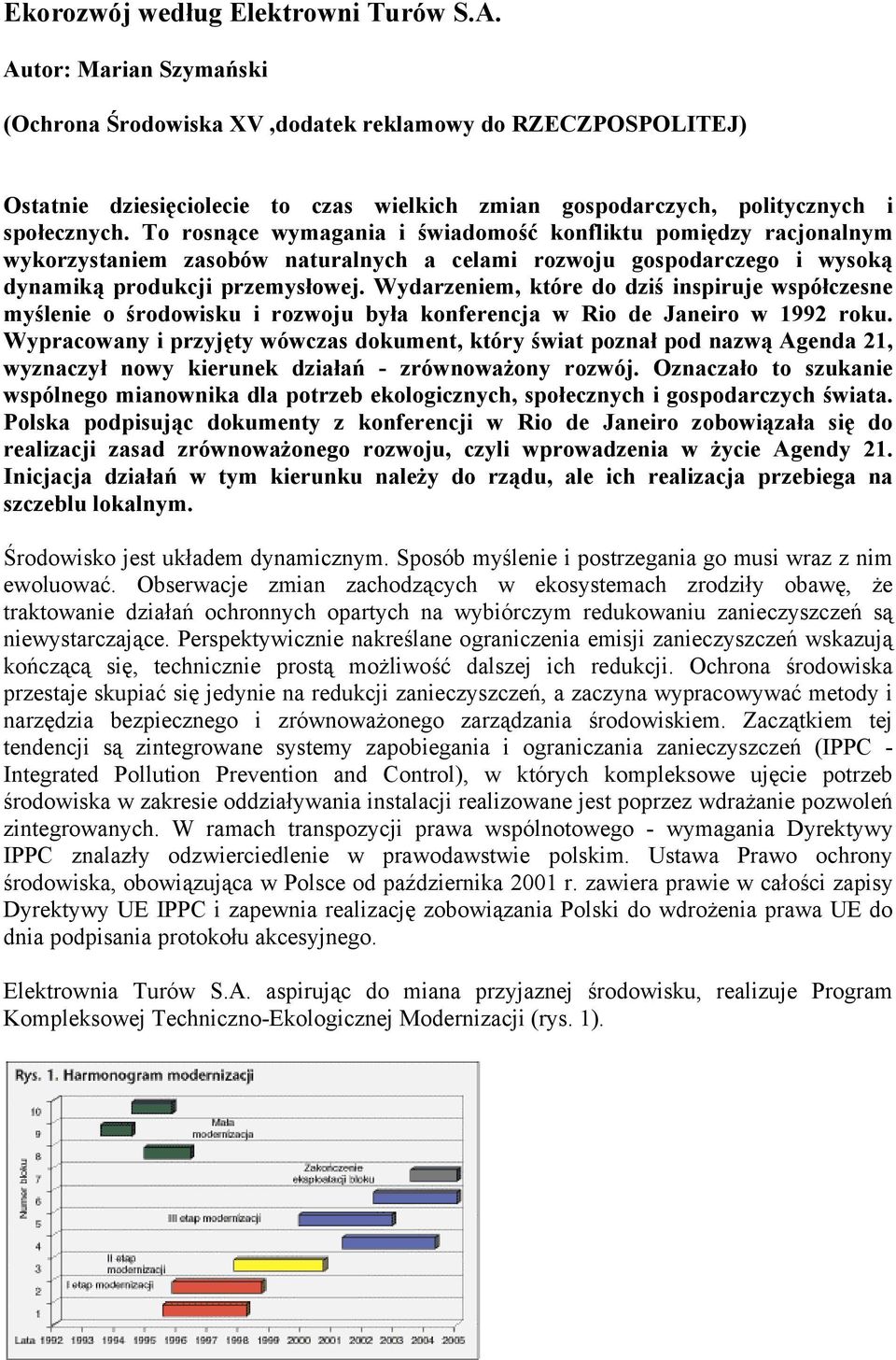 To rosnące wymagania i świadomość konfliktu pomiędzy racjonalnym wykorzystaniem zasobów naturalnych a celami rozwoju gospodarczego i wysoką dynamiką produkcji przemysłowej.
