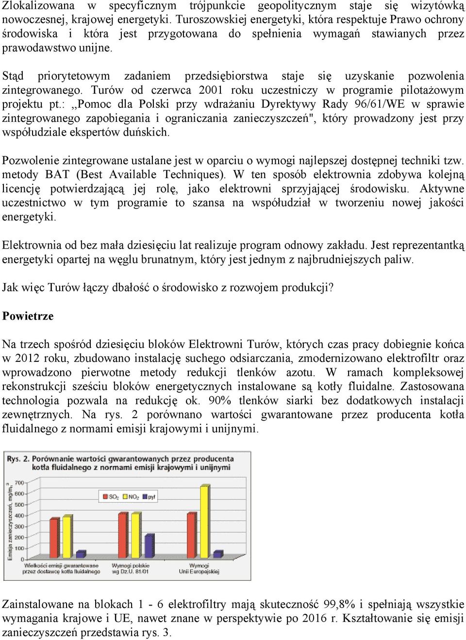 Stąd priorytetowym zadaniem przedsiębiorstwa staje się uzyskanie pozwolenia zintegrowanego. Turów od czerwca 2001 roku uczestniczy w programie pilotażowym projektu pt.