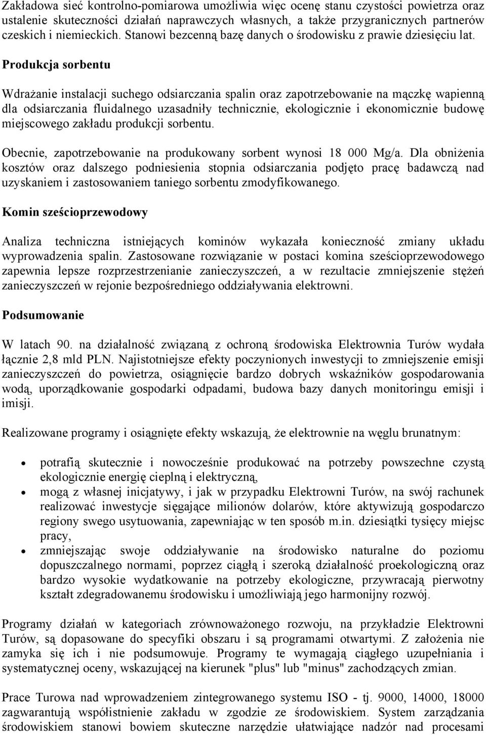 Produkcja sorbentu Wdrażanie instalacji suchego odsiarczania spalin oraz zapotrzebowanie na mączkę wapienną dla odsiarczania fluidalnego uzasadniły technicznie, ekologicznie i ekonomicznie budowę