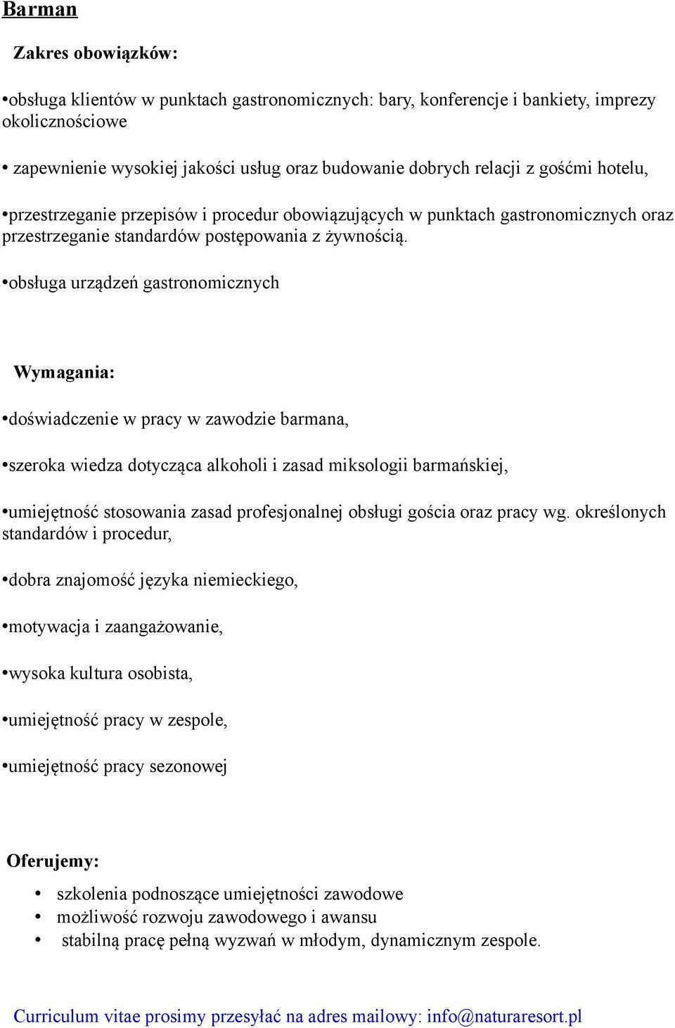 obsługa urządzeń gastronomicznych doświadczenie w pracy w zawodzie barmana, szeroka wiedza dotycząca alkoholi i zasad miksologii barmańskiej, umiejętność stosowania zasad