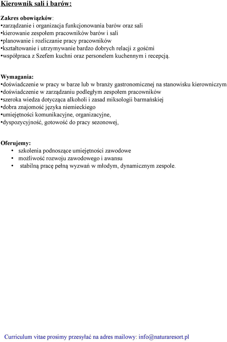 doświadczenie w pracy w barze lub w branży gastronomicznej na stanowisku kierowniczym doświadczenie w zarządzaniu podległym zespołem pracowników szeroka