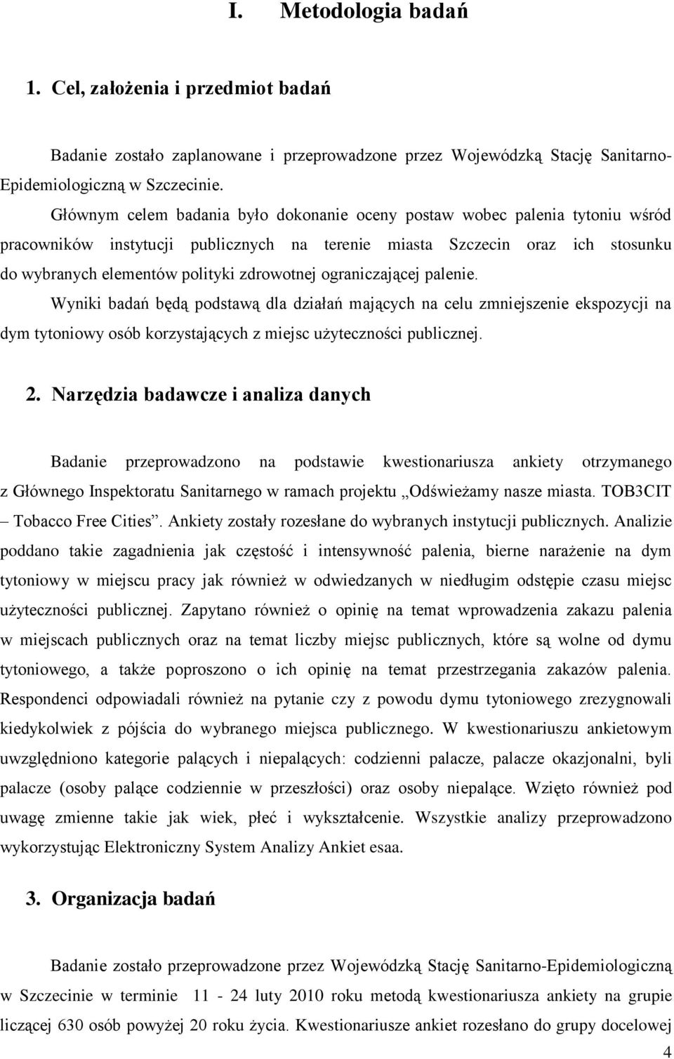 zdrowotnej ograniczającej palenie. Wyniki badań będą podstawą dla działań mających na celu zmniejszenie ekspozycji na dym tytoniowy osób korzystających z miejsc użyteczności publicznej. 2.