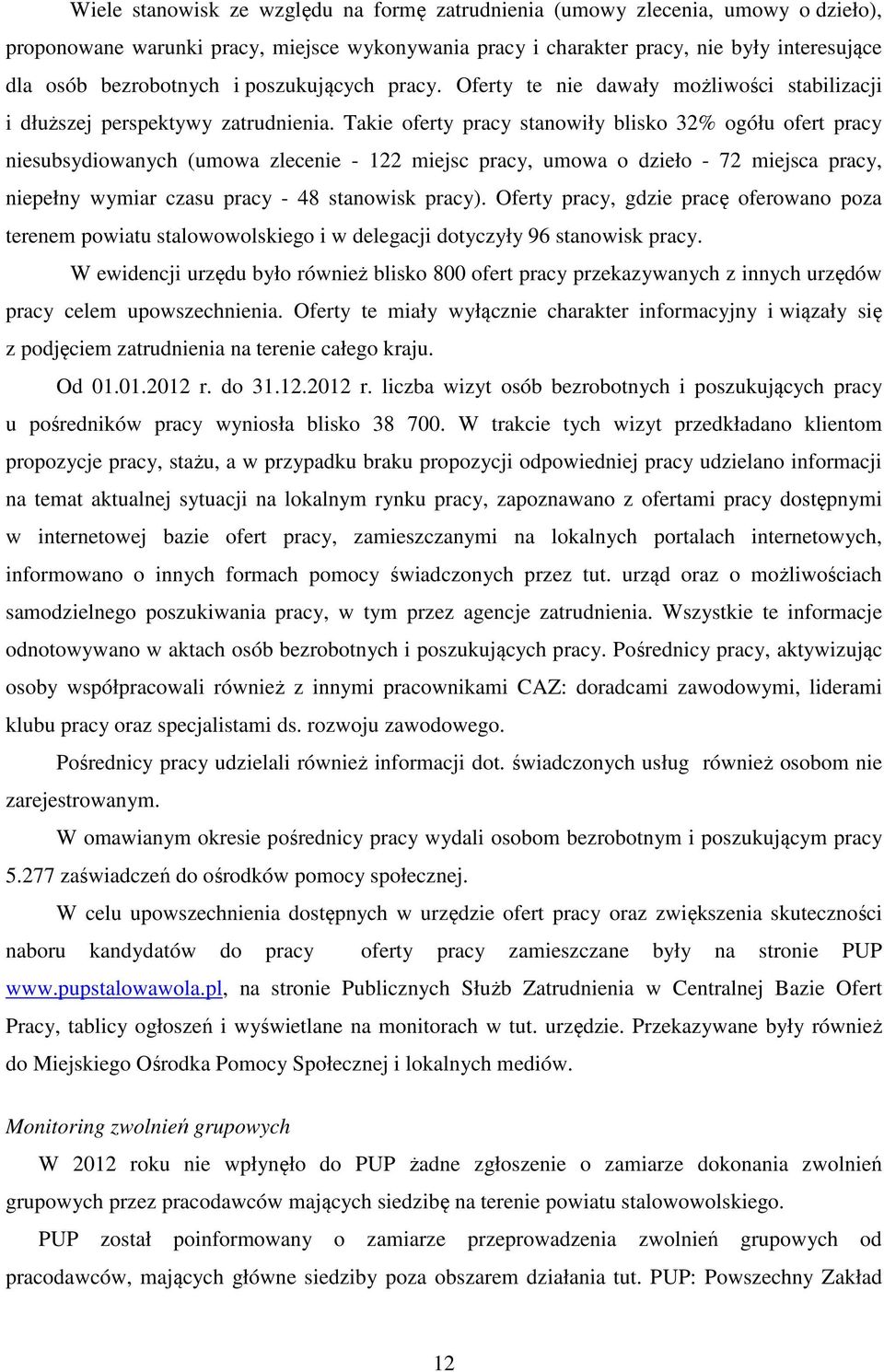 Takie oferty pracy stanowiły blisko 32% ogółu ofert pracy niesubsydiowanych (umowa zlecenie - 122 miejsc pracy, umowa o dzieło - 72 miejsca pracy, niepełny wymiar czasu pracy - 48 stanowisk pracy).