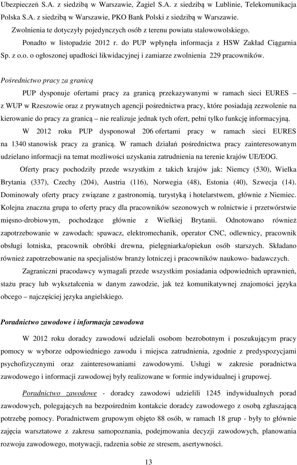 Pośrednictwo pracy za granicą PUP dysponuje ofertami pracy za granicą przekazywanymi w ramach sieci EURES z WUP w Rzeszowie oraz z prywatnych agencji pośrednictwa pracy, które posiadają zezwolenie na