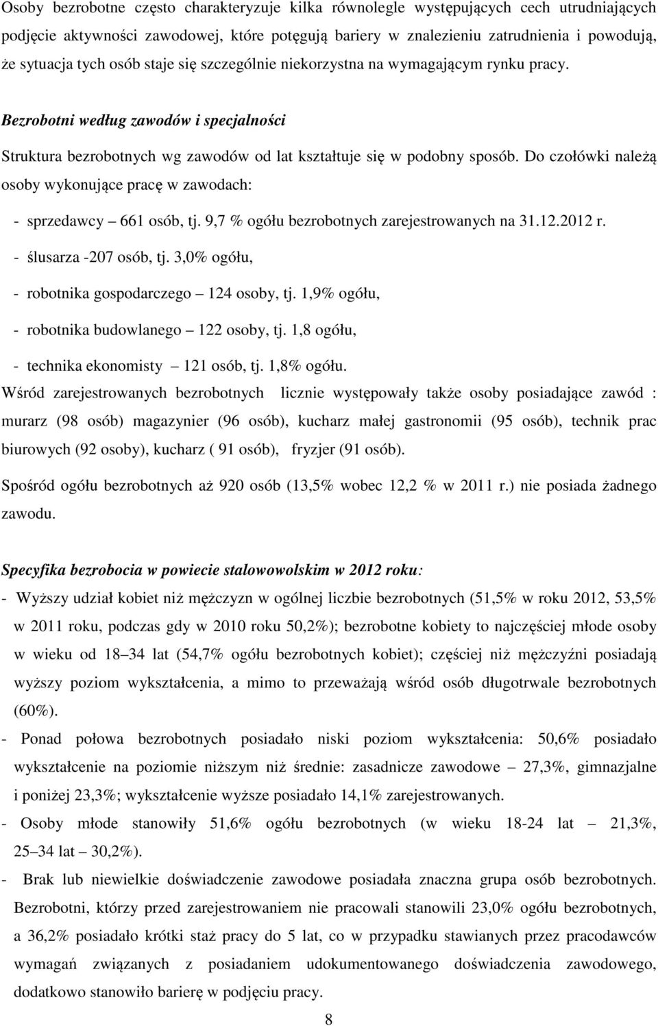 Do czołówki należą osoby wykonujące pracę w zawodach: - sprzedawcy 661 osób, tj. 9,7 % ogółu bezrobotnych zarejestrowanych na 31.12.2012 r. - ślusarza -207 osób, tj.