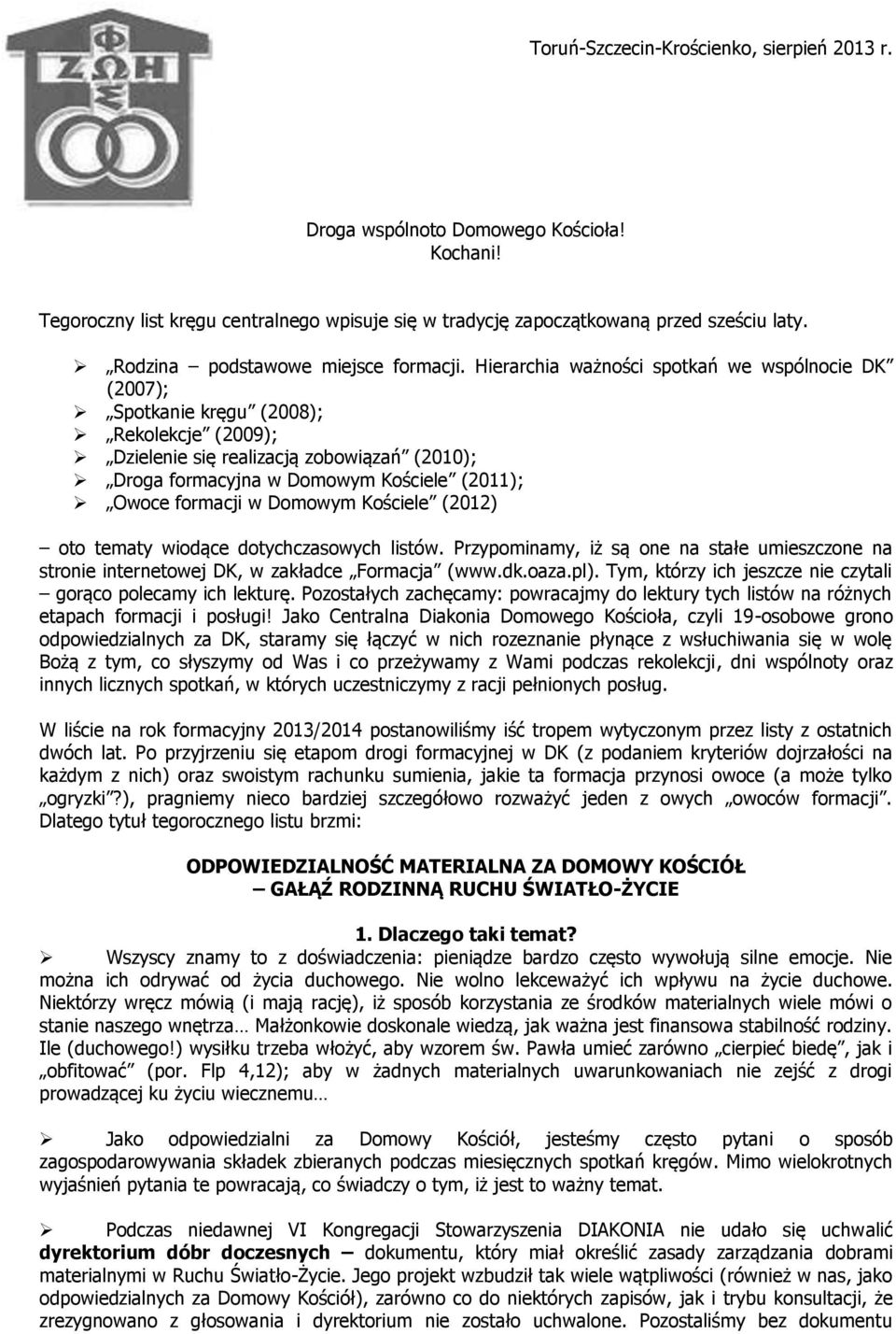 Hierarchia ważności spotkań we wspólnocie DK (2007); Spotkanie kręgu (2008); Rekolekcje (2009); Dzielenie się realizacją zobowiązań (2010); Droga formacyjna w Domowym Kościele (2011); Owoce formacji