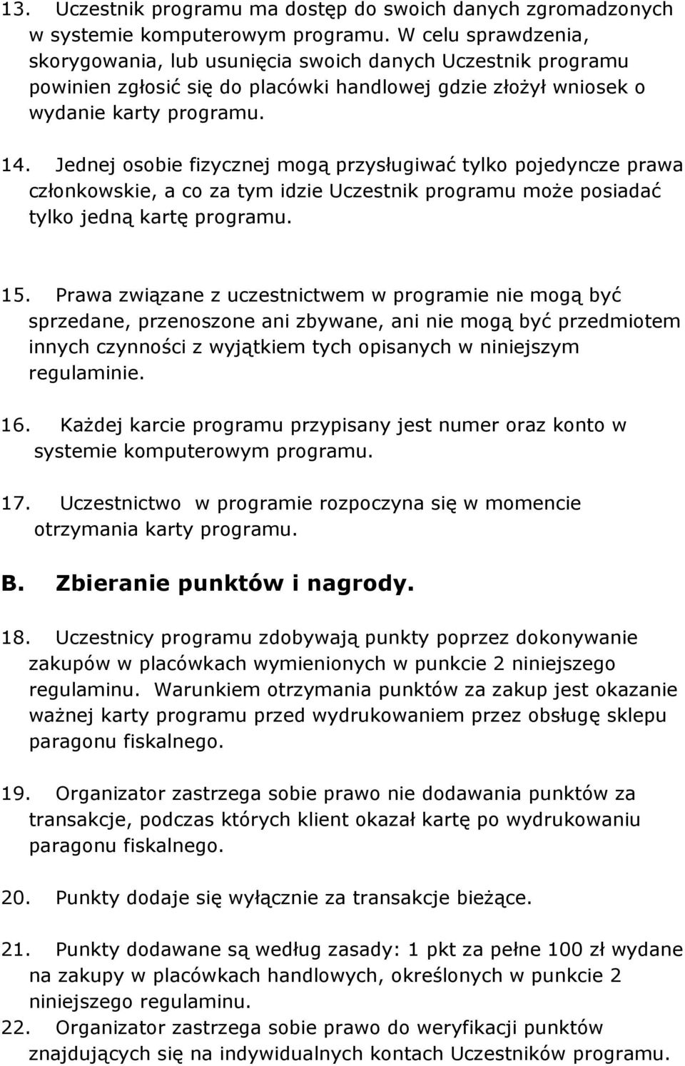 Jednej osobie fizycznej mogą przysługiwać tylko pojedyncze prawa członkowskie, a co za tym idzie Uczestnik programu moŝe posiadać tylko jedną kartę programu. 15.