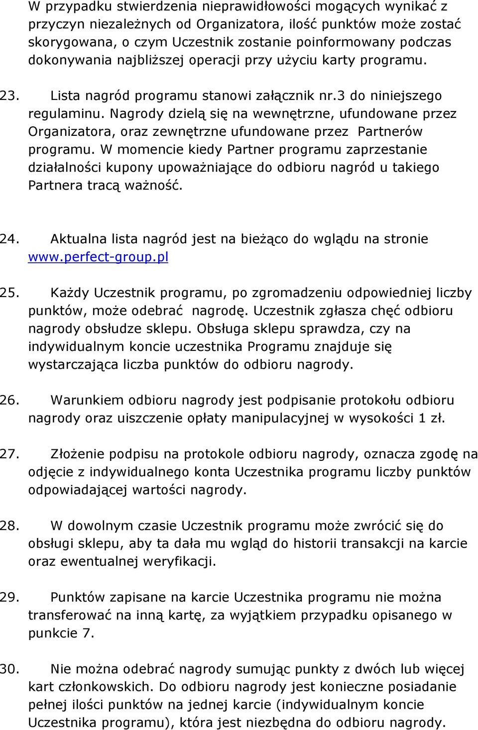 Nagrody dzielą się na wewnętrzne, ufundowane przez Organizatora, oraz zewnętrzne ufundowane przez Partnerów programu.
