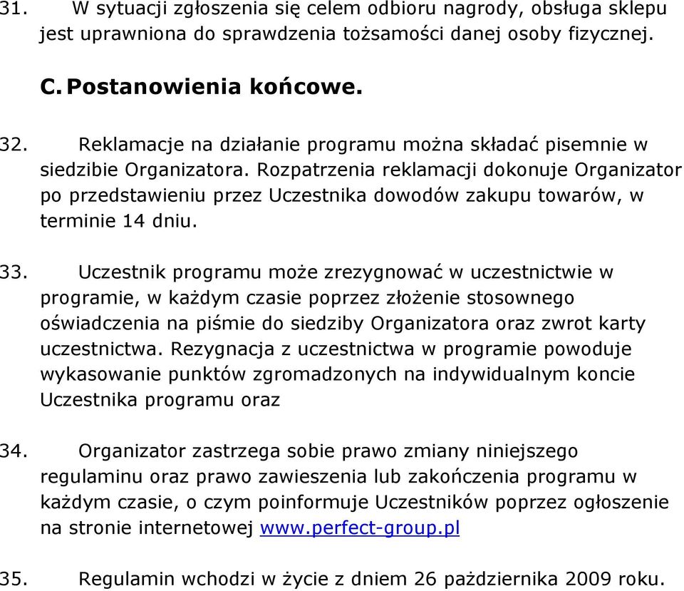 Rozpatrzenia reklamacji dokonuje Organizator po przedstawieniu przez Uczestnika dowodów zakupu towarów, w terminie 14 dniu. 33.