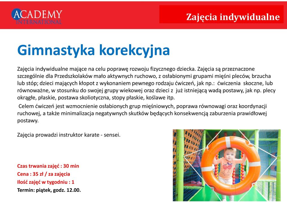 np.: ćwiczenia skoczne, lub równoważne, w stosunku do swojej grupy wiekowej oraz dzieci z już istniejącą wadą postawy, jak np. plecy okrągłe, płaskie, postawa skoliotyczna, stopy płaskie, koślawe itp.