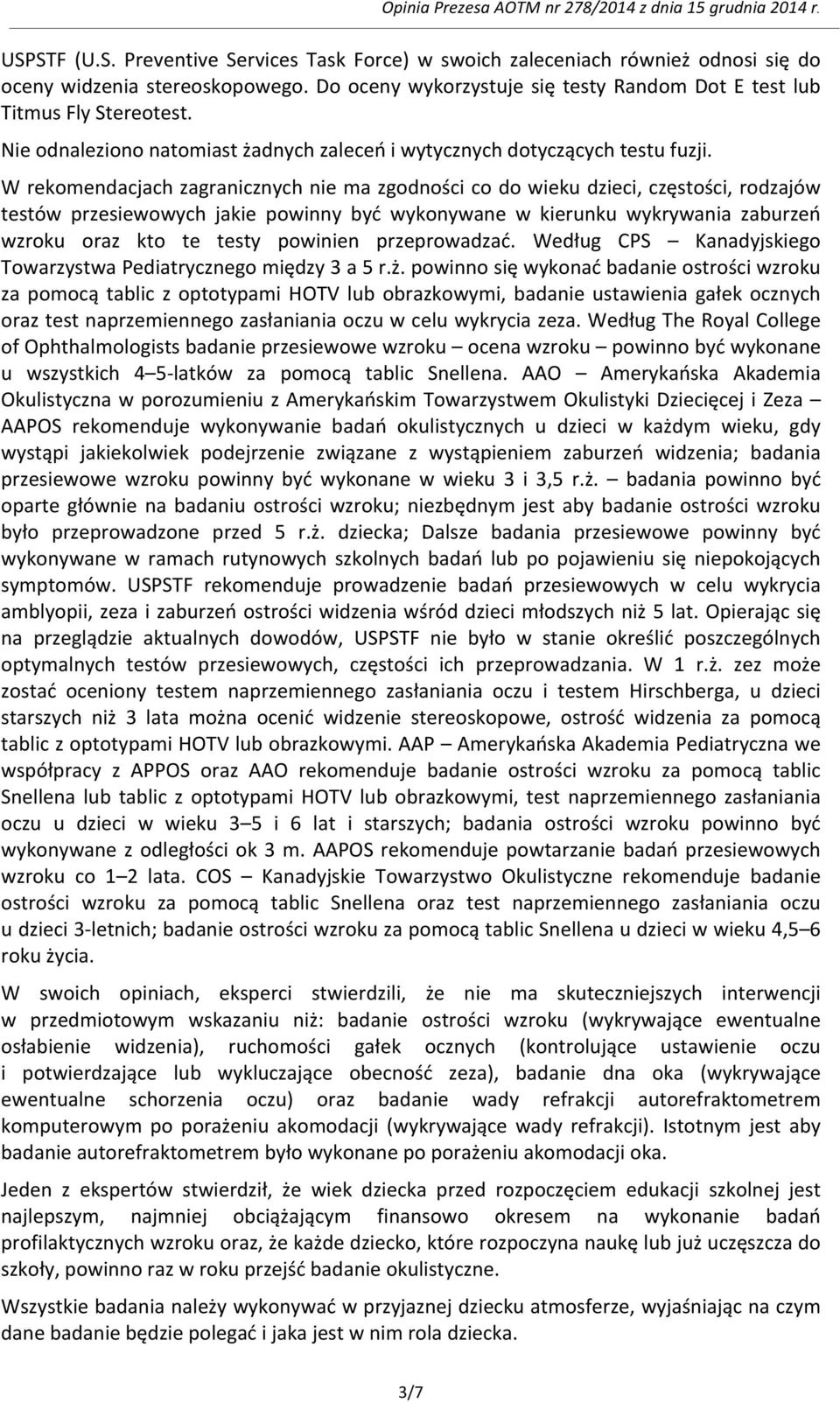 W rekomendacjach zagranicznych nie ma zgodności co do wieku dzieci, częstości, rodzajów testów przesiewowych jakie powinny być wykonywane w kierunku wykrywania zaburzeń wzroku oraz kto te testy