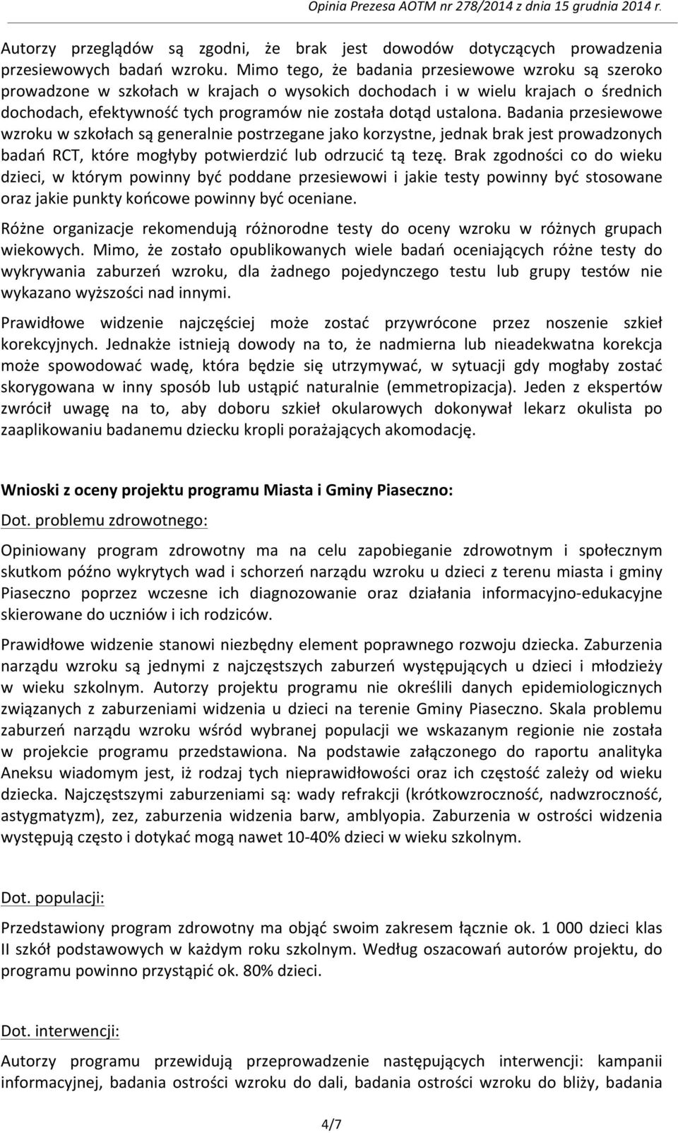 Badania przesiewowe wzroku w szkołach są generalnie postrzegane jako korzystne, jednak brak jest prowadzonych badań RCT, które mogłyby potwierdzić lub odrzucić tą tezę.