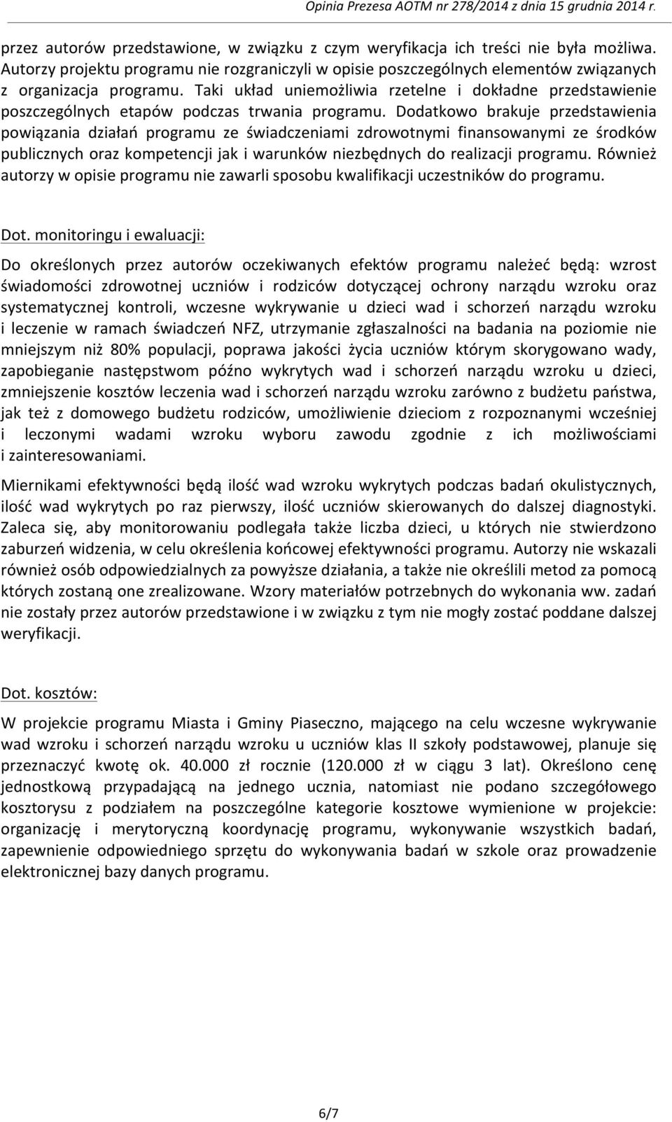 Dodatkowo brakuje przedstawienia powiązania działań programu ze świadczeniami zdrowotnymi finansowanymi ze środków publicznych oraz kompetencji jak i warunków niezbędnych do realizacji programu.